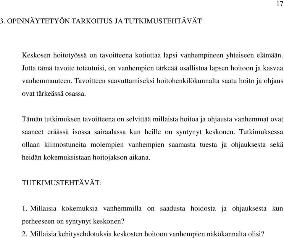 Tämän tutkimuksen tavoitteena on selvittää millaista hoitoa ja ohjausta vanhemmat ovat saaneet eräässä isossa sairaalassa kun heille on syntynyt keskonen.