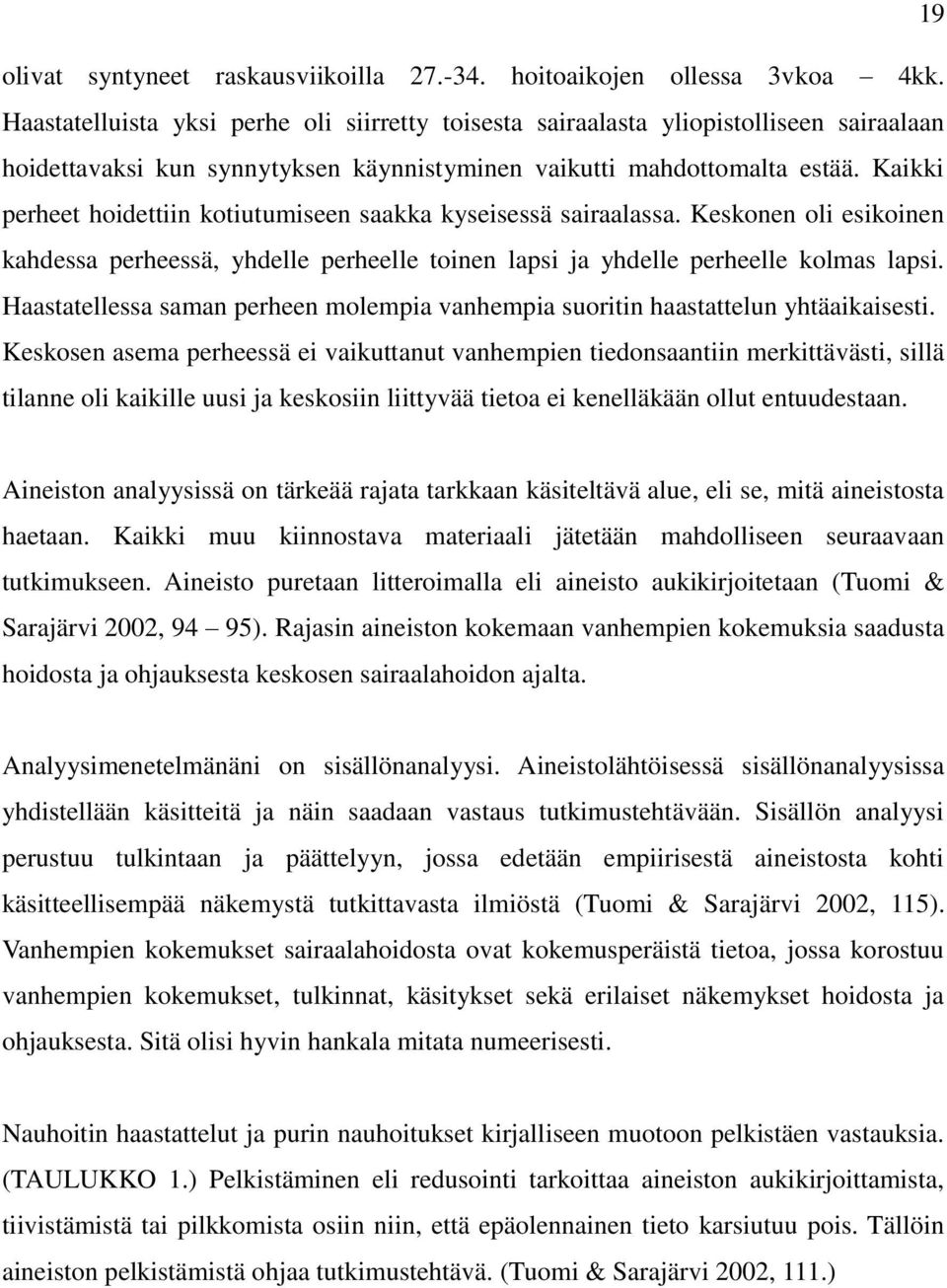 Kaikki perheet hoidettiin kotiutumiseen saakka kyseisessä sairaalassa. Keskonen oli esikoinen kahdessa perheessä, yhdelle perheelle toinen lapsi ja yhdelle perheelle kolmas lapsi.