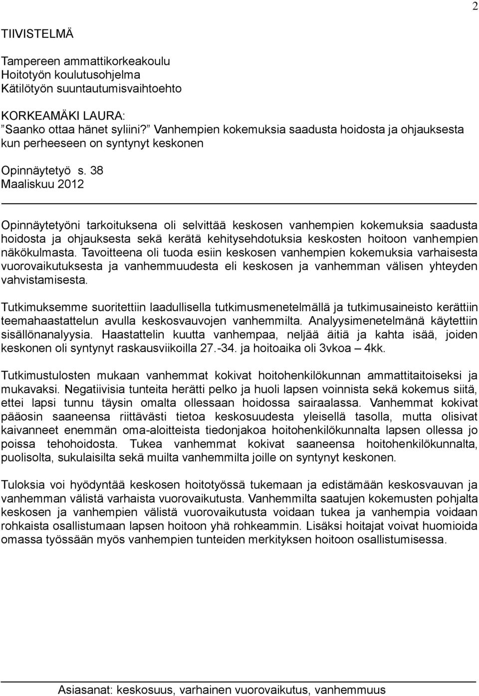 38 Maaliskuu 2012 Opinnäytetyöni tarkoituksena oli selvittää keskosen vanhempien kokemuksia saadusta hoidosta ja ohjauksesta sekä kerätä kehitysehdotuksia keskosten hoitoon vanhempien näkökulmasta.