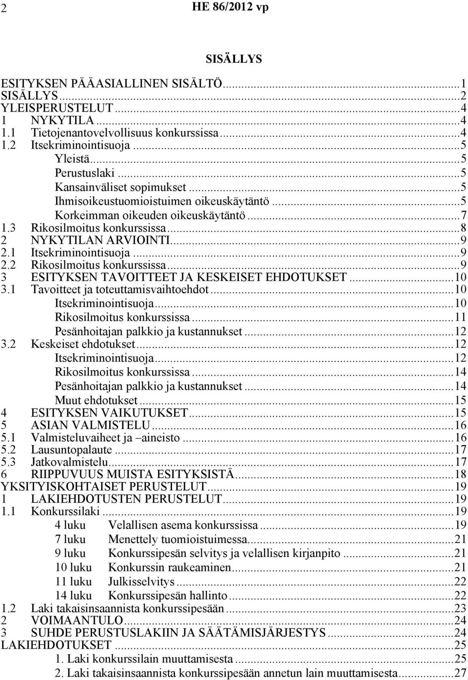 1 Itsekriminointisuoja...9 2.2 Rikosilmoitus konkurssissa...9 3 ESITYKSEN TAVOITTEET JA KESKEISET EHDOTUKSET...10 3.1 Tavoitteet ja toteuttamisvaihtoehdot...10 Itsekriminointisuoja.