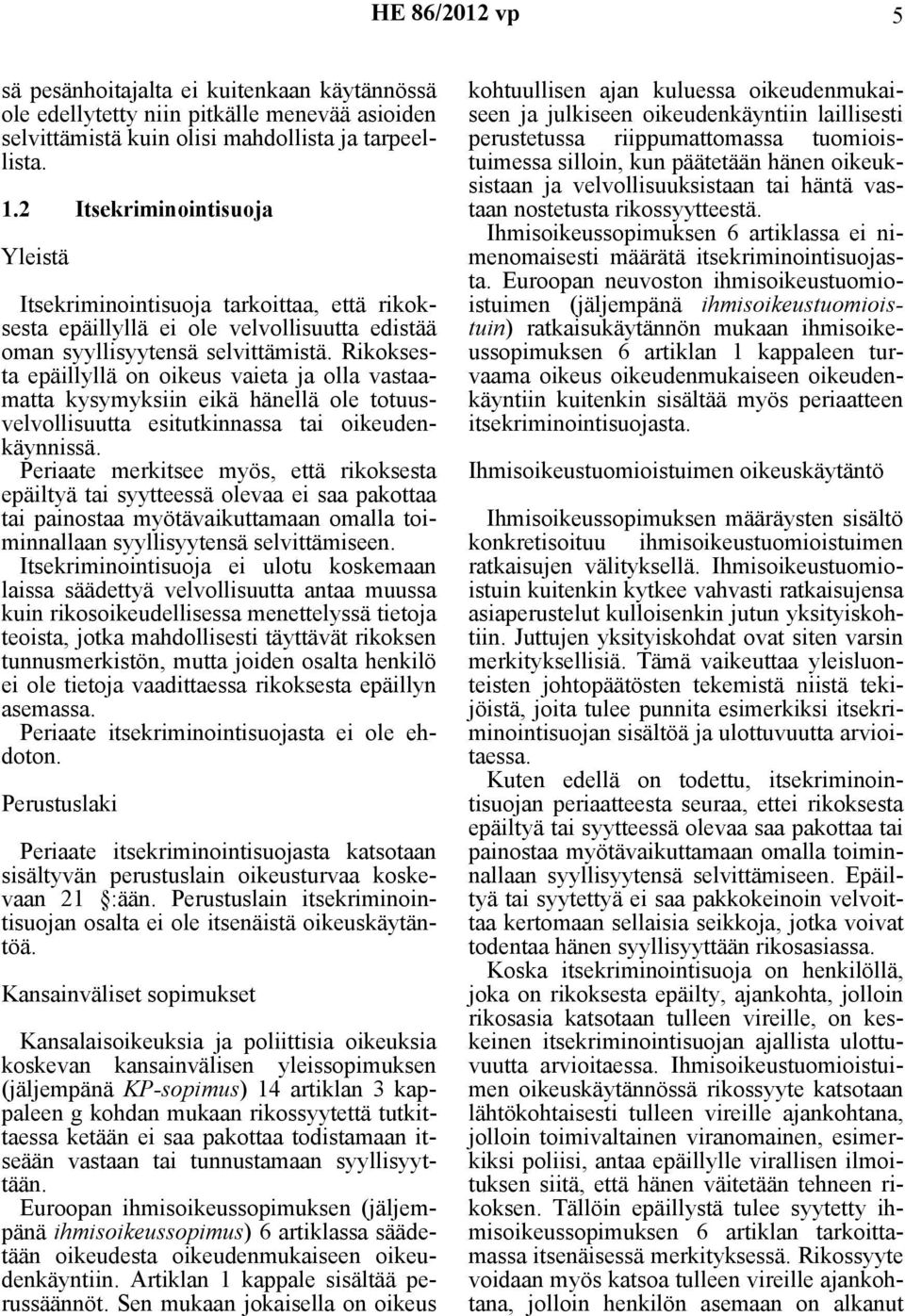 Rikoksesta epäillyllä on oikeus vaieta ja olla vastaamatta kysymyksiin eikä hänellä ole totuusvelvollisuutta esitutkinnassa tai oikeudenkäynnissä.