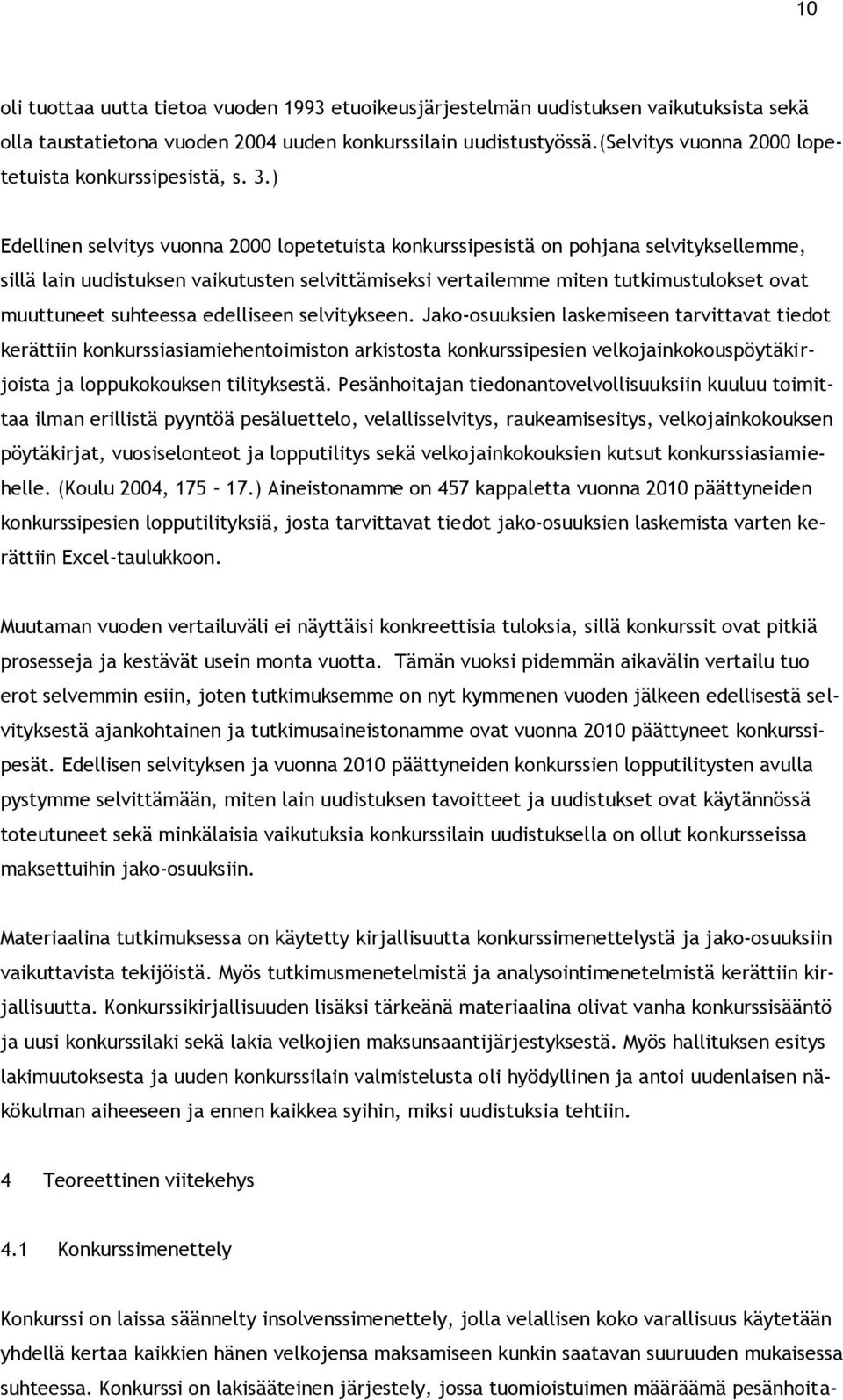 ) Edellinen selvitys vuonna 2000 lopetetuista konkurssipesistä on pohjana selvityksellemme, sillä lain uudistuksen vaikutusten selvittämiseksi vertailemme miten tutkimustulokset ovat muuttuneet