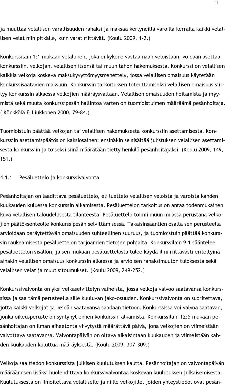 Konkurssi on velallisen kaikkia velkoja koskeva maksukyvyttömyysmenettely, jossa velallisen omaisuus käytetään konkurssisaatavien maksuun.