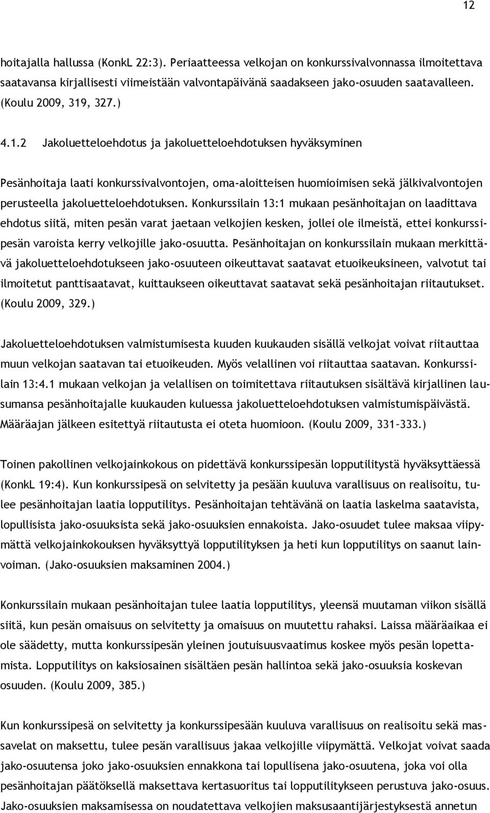 , 327.) 4.1.2 Jakoluetteloehdotus ja jakoluetteloehdotuksen hyväksyminen Pesänhoitaja laati konkurssivalvontojen, oma-aloitteisen huomioimisen sekä jälkivalvontojen perusteella jakoluetteloehdotuksen.