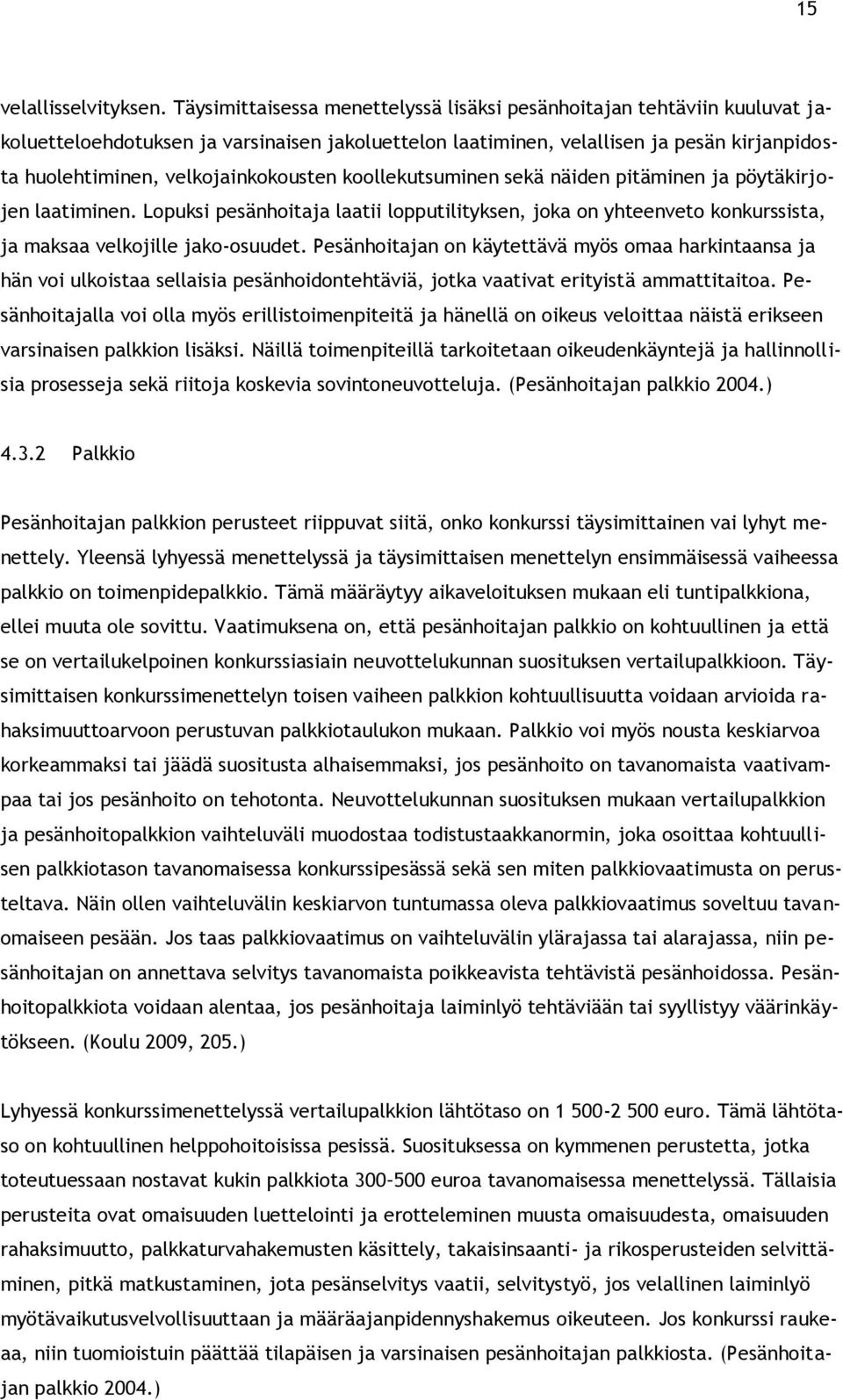 velkojainkokousten koollekutsuminen sekä näiden pitäminen ja pöytäkirjojen laatiminen. Lopuksi pesänhoitaja laatii lopputilityksen, joka on yhteenveto konkurssista, ja maksaa velkojille jako-osuudet.