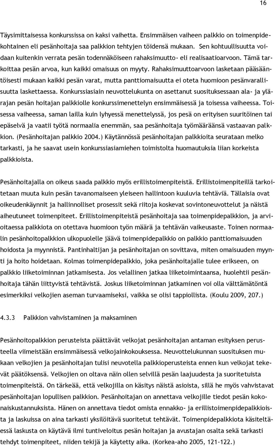 Rahaksimuuttoarvoon lasketaan pääsääntöisesti mukaan kaikki pesän varat, mutta panttiomaisuutta ei oteta huomioon pesänvarallisuutta laskettaessa.