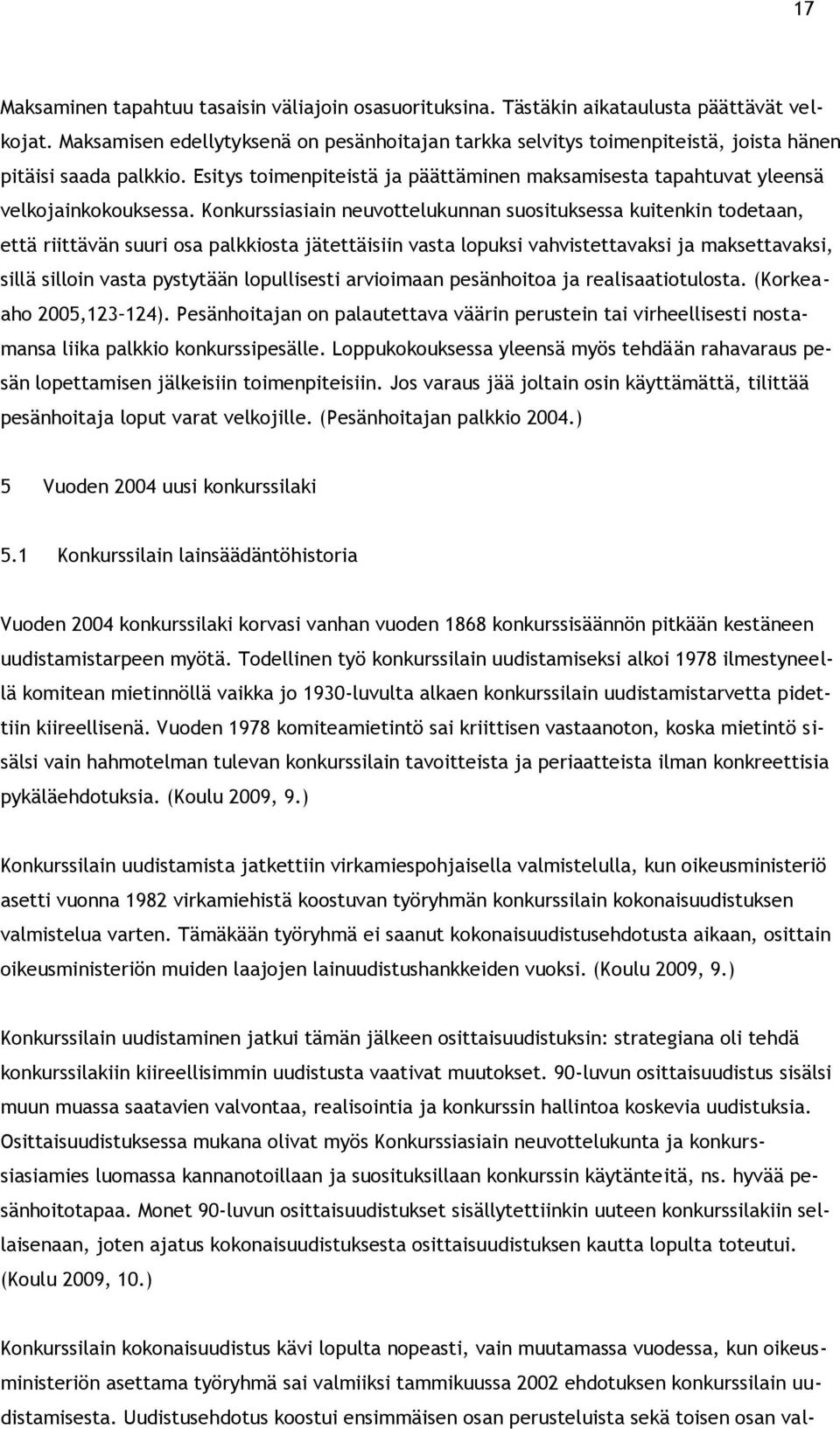 Konkurssiasiain neuvottelukunnan suosituksessa kuitenkin todetaan, että riittävän suuri osa palkkiosta jätettäisiin vasta lopuksi vahvistettavaksi ja maksettavaksi, sillä silloin vasta pystytään