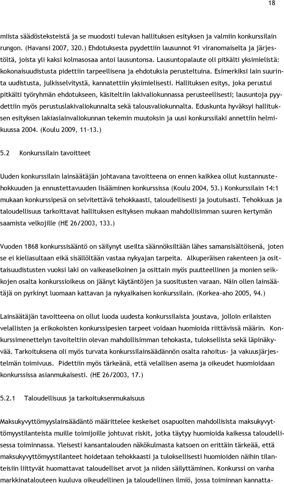 Lausuntopalaute oli pitkälti yksimielistä: kokonaisuudistusta pidettiin tarpeellisena ja ehdotuksia perusteltuina. Esimerkiksi lain suurinta uudistusta, julkisselvitystä, kannatettiin yksimielisesti.
