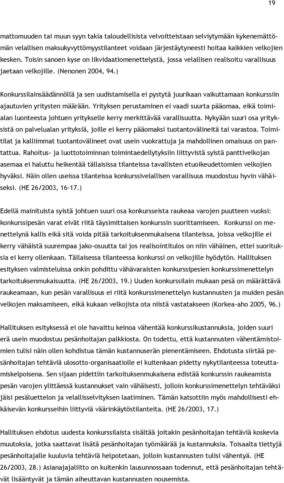 ) Konkurssilainsäädännöllä ja sen uudistamisella ei pystytä juurikaan vaikuttamaan konkurssiin ajautuvien yritysten määrään.