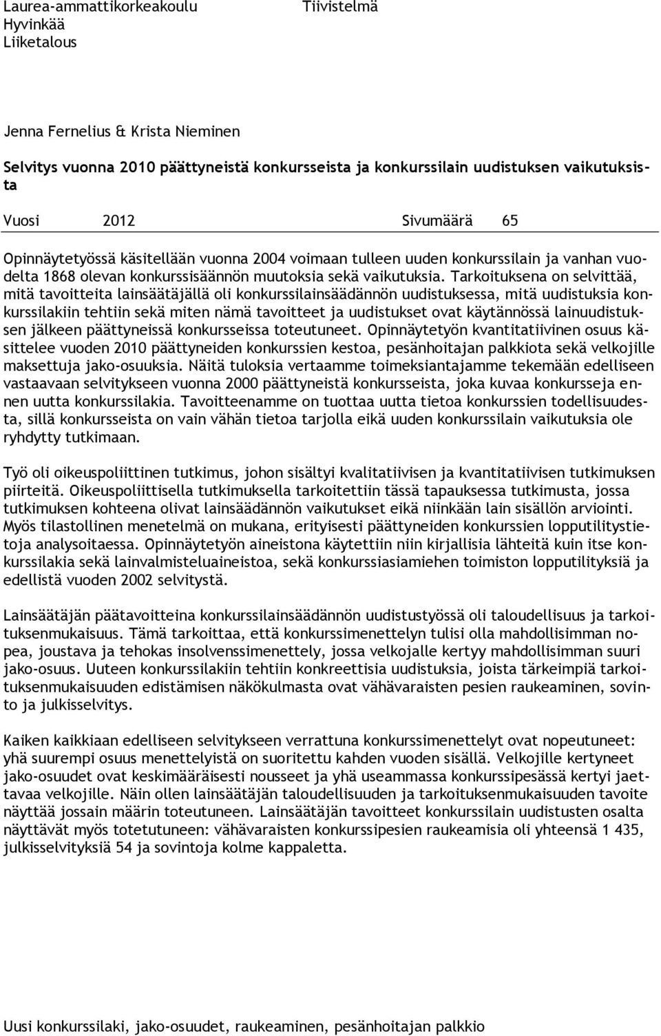 Tarkoituksena on selvittää, mitä tavoitteita lainsäätäjällä oli konkurssilainsäädännön uudistuksessa, mitä uudistuksia konkurssilakiin tehtiin sekä miten nämä tavoitteet ja uudistukset ovat