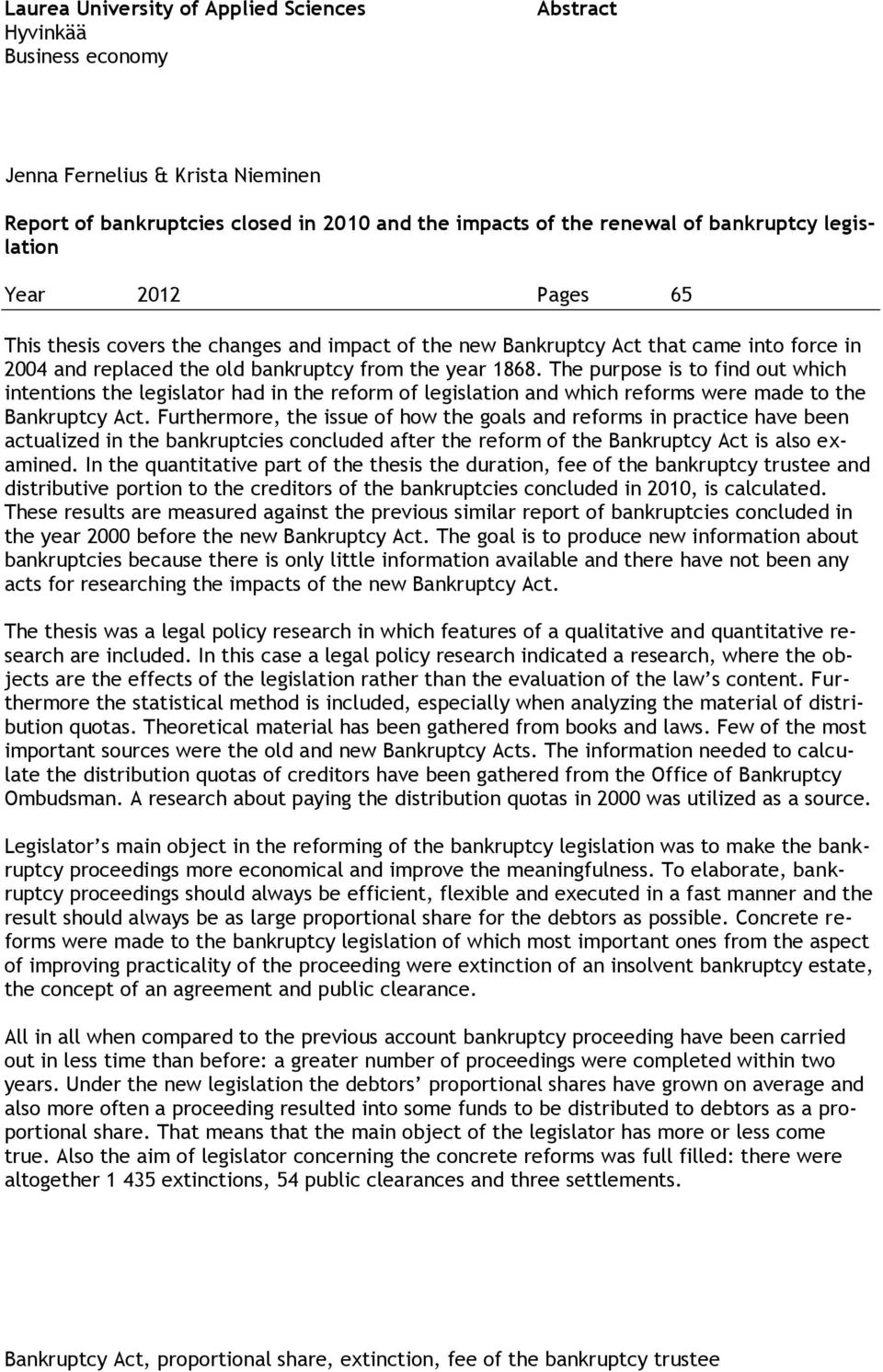 The purpose is to find out which intentions the legislator had in the reform of legislation and which reforms were made to the Bankruptcy Act.