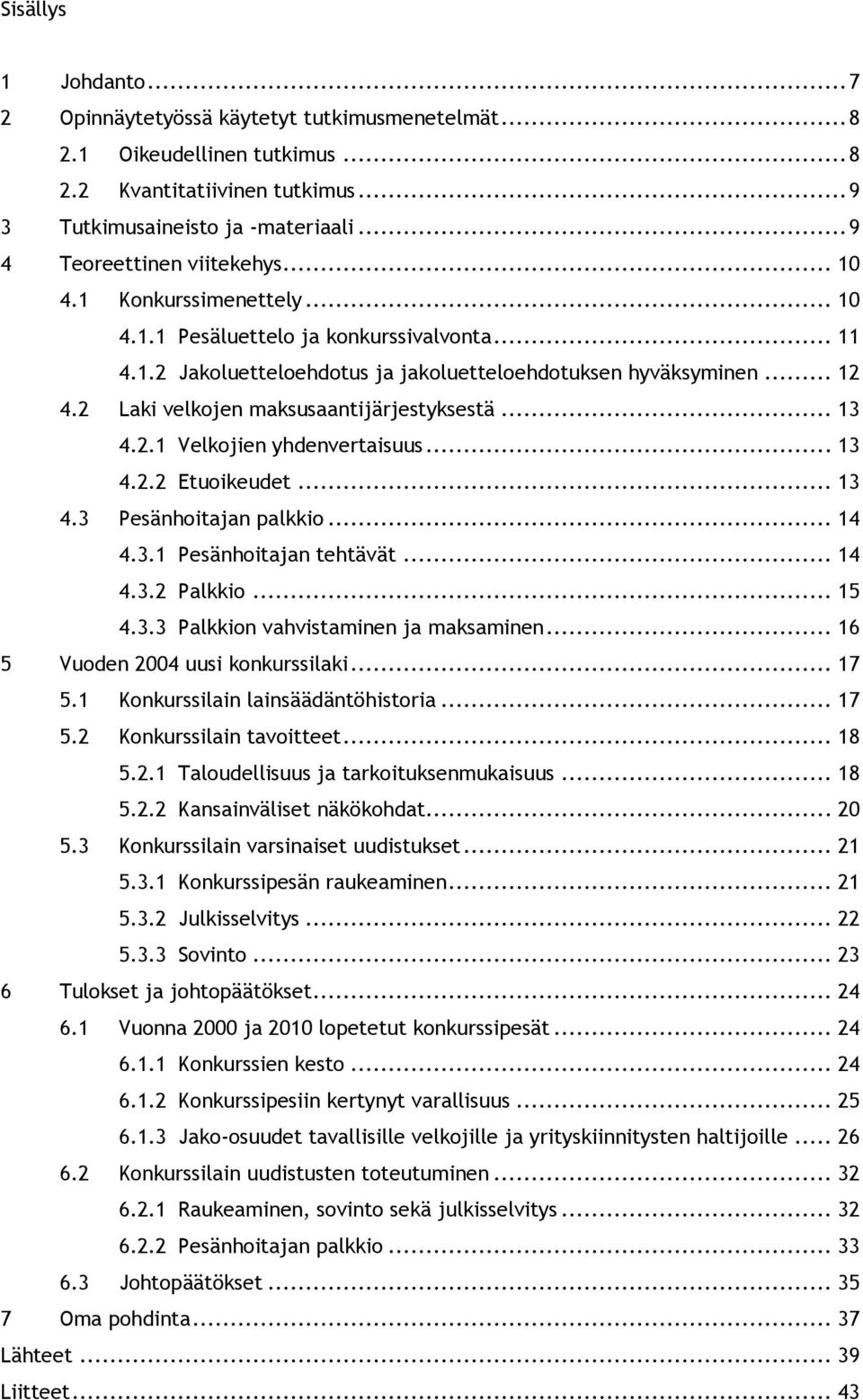 2 Laki velkojen maksusaantijärjestyksestä... 13 4.2.1 Velkojien yhdenvertaisuus... 13 4.2.2 Etuoikeudet... 13 4.3 Pesänhoitajan palkkio... 14 4.3.1 Pesänhoitajan tehtävät... 14 4.3.2 Palkkio... 15 4.