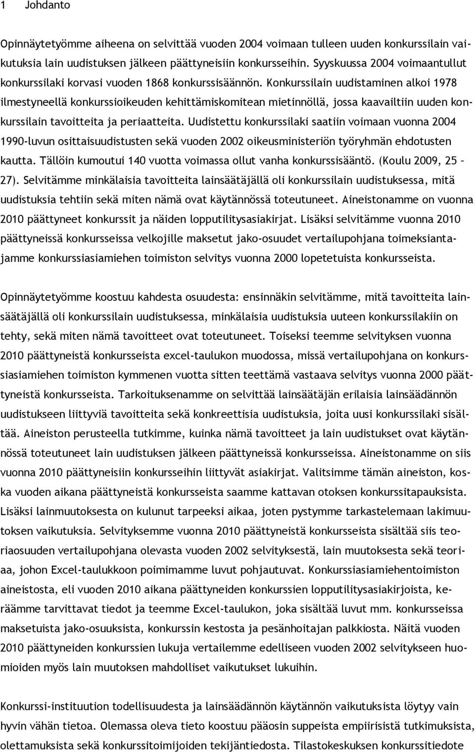 Konkurssilain uudistaminen alkoi 1978 ilmestyneellä konkurssioikeuden kehittämiskomitean mietinnöllä, jossa kaavailtiin uuden konkurssilain tavoitteita ja periaatteita.