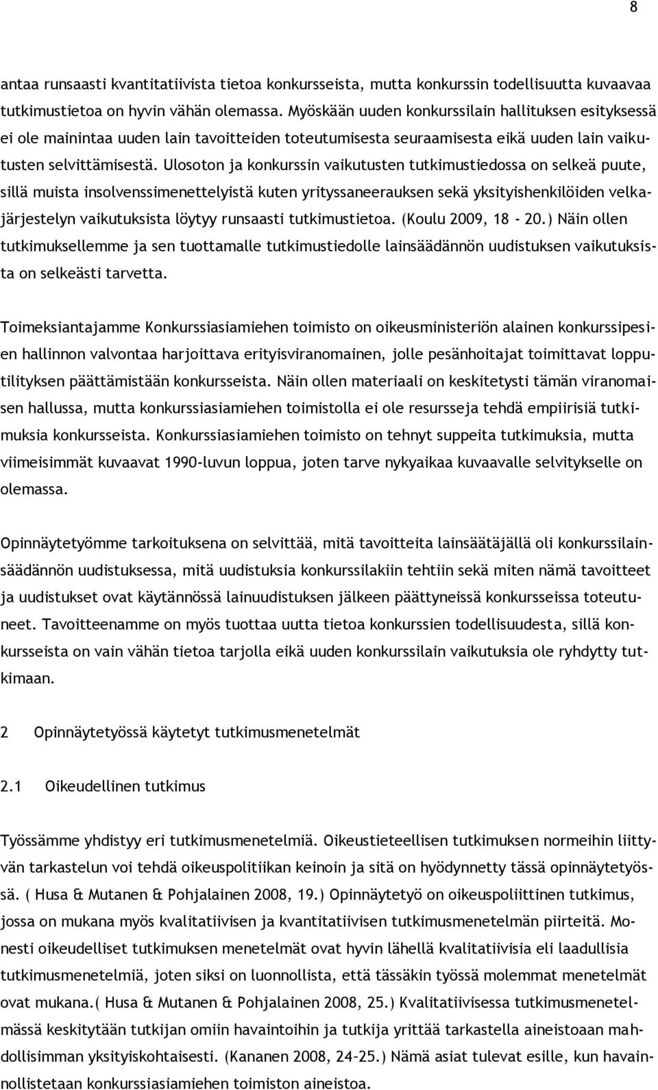 Ulosoton ja konkurssin vaikutusten tutkimustiedossa on selkeä puute, sillä muista insolvenssimenettelyistä kuten yrityssaneerauksen sekä yksityishenkilöiden velkajärjestelyn vaikutuksista löytyy