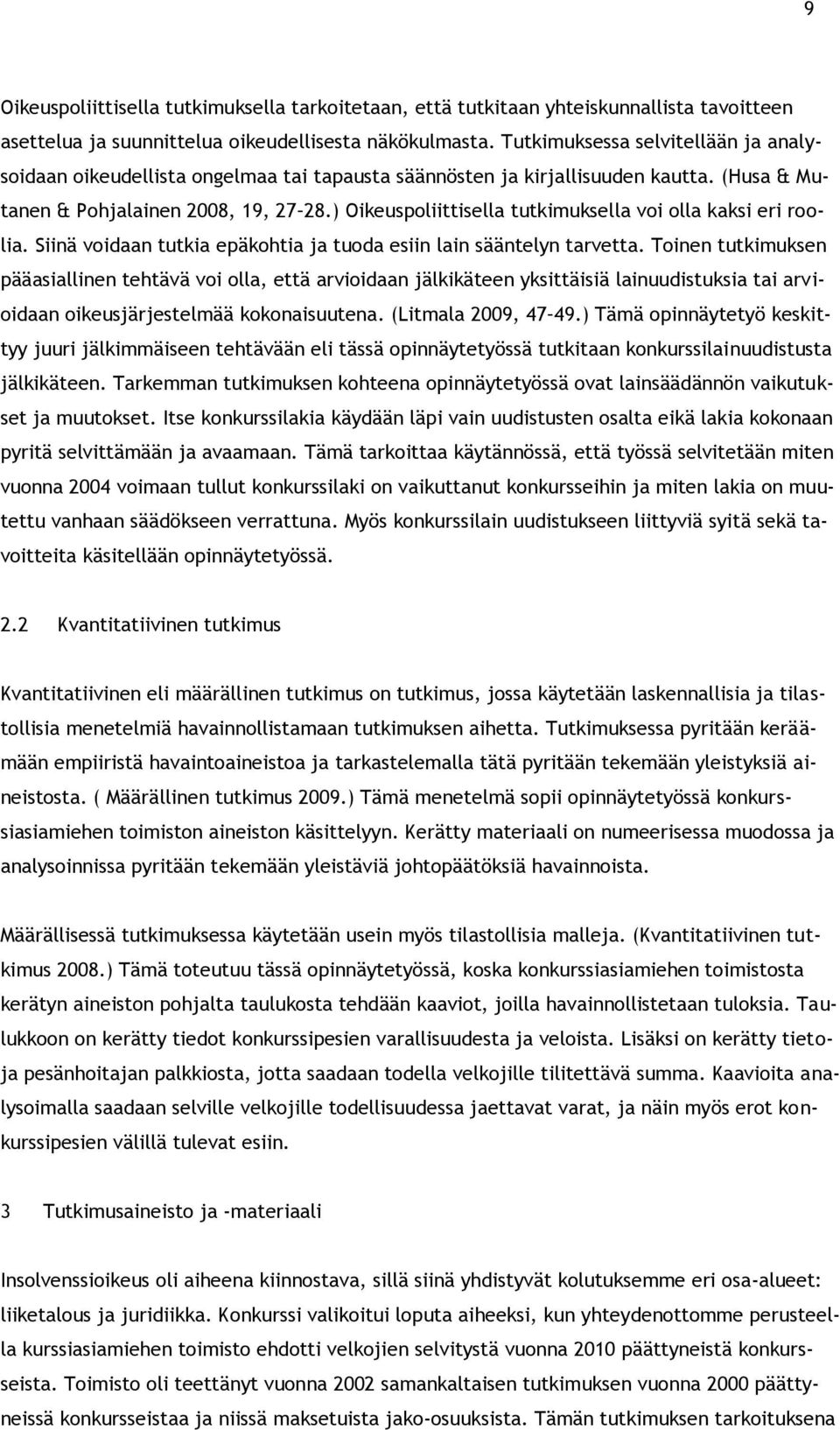 ) Oikeuspoliittisella tutkimuksella voi olla kaksi eri roolia. Siinä voidaan tutkia epäkohtia ja tuoda esiin lain sääntelyn tarvetta.