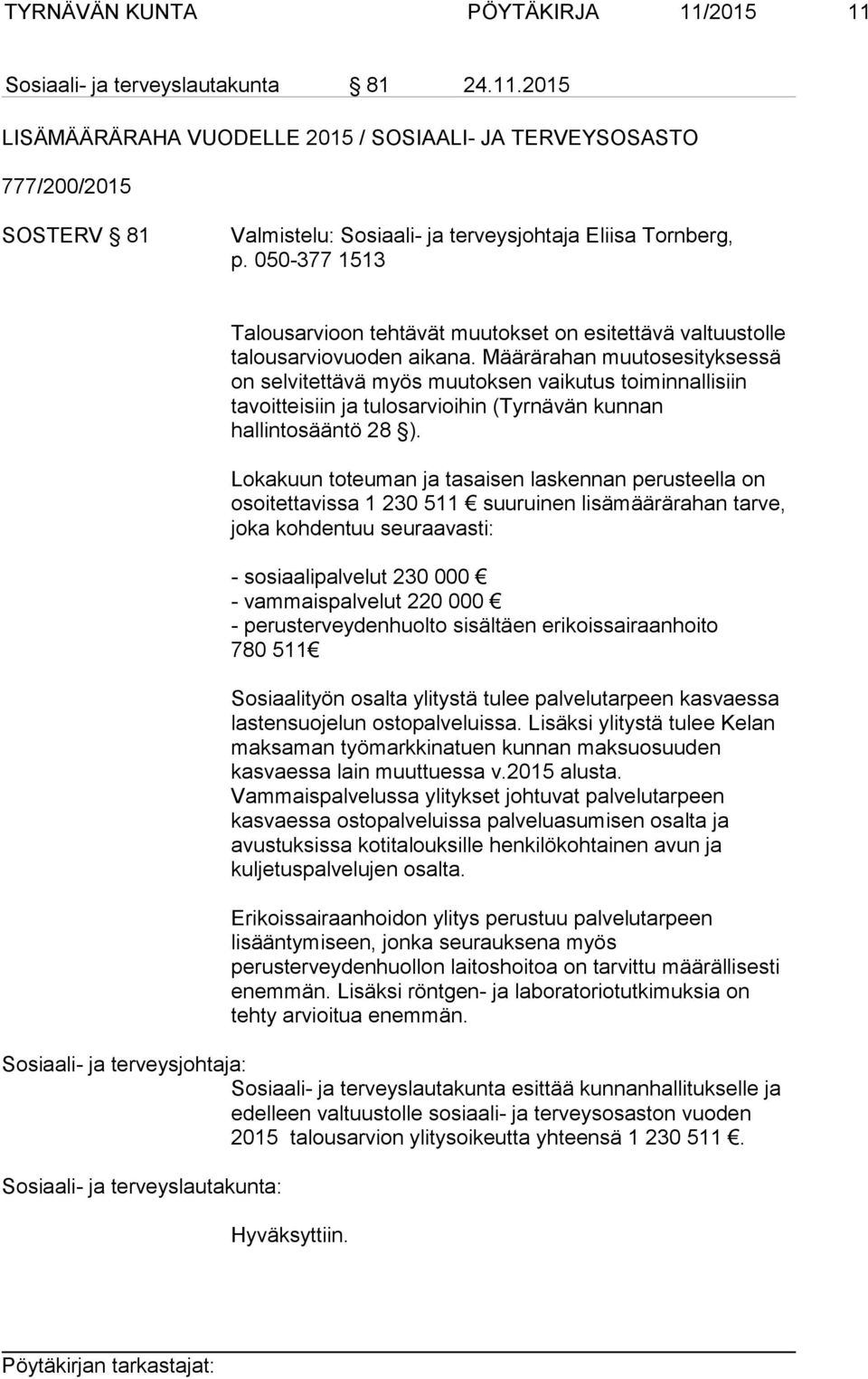 Määrärahan muutosesityksessä on selvitettävä myös muutoksen vaikutus toiminnallisiin tavoitteisiin ja tulosarvioihin (Tyrnävän kunnan hallintosääntö 28 ).