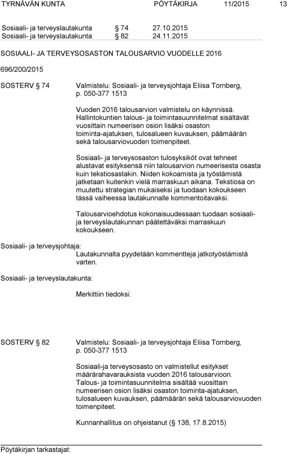 Hallintokuntien talous- ja toimintasuunnitelmat sisältävät vuosittain numeerisen osion lisäksi osaston toiminta-ajatuksen, tulosalueen kuvauksen, päämäärän sekä talousarviovuoden toimenpiteet.