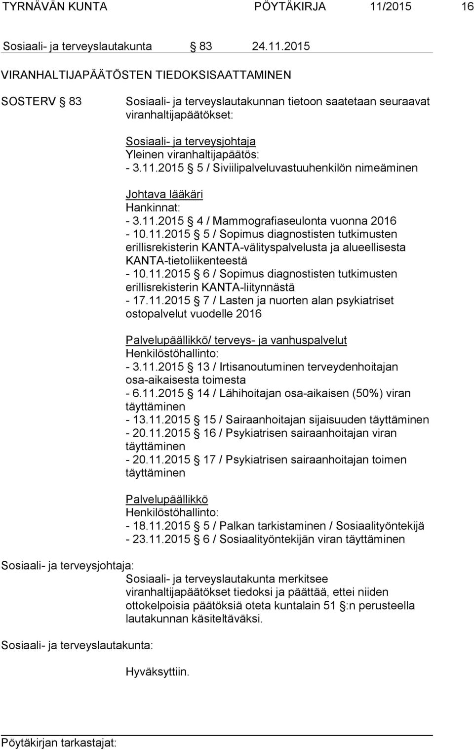 2015 VIRANHALTIJAPÄÄTÖSTEN TIEDOKSISAATTAMINEN SOSTERV 83 Sosiaali- ja terveyslautakunnan tietoon saatetaan seuraavat viranhaltijapäätökset: Sosiaali- ja terveysjohtaja Yleinen viranhaltijapäätös: -