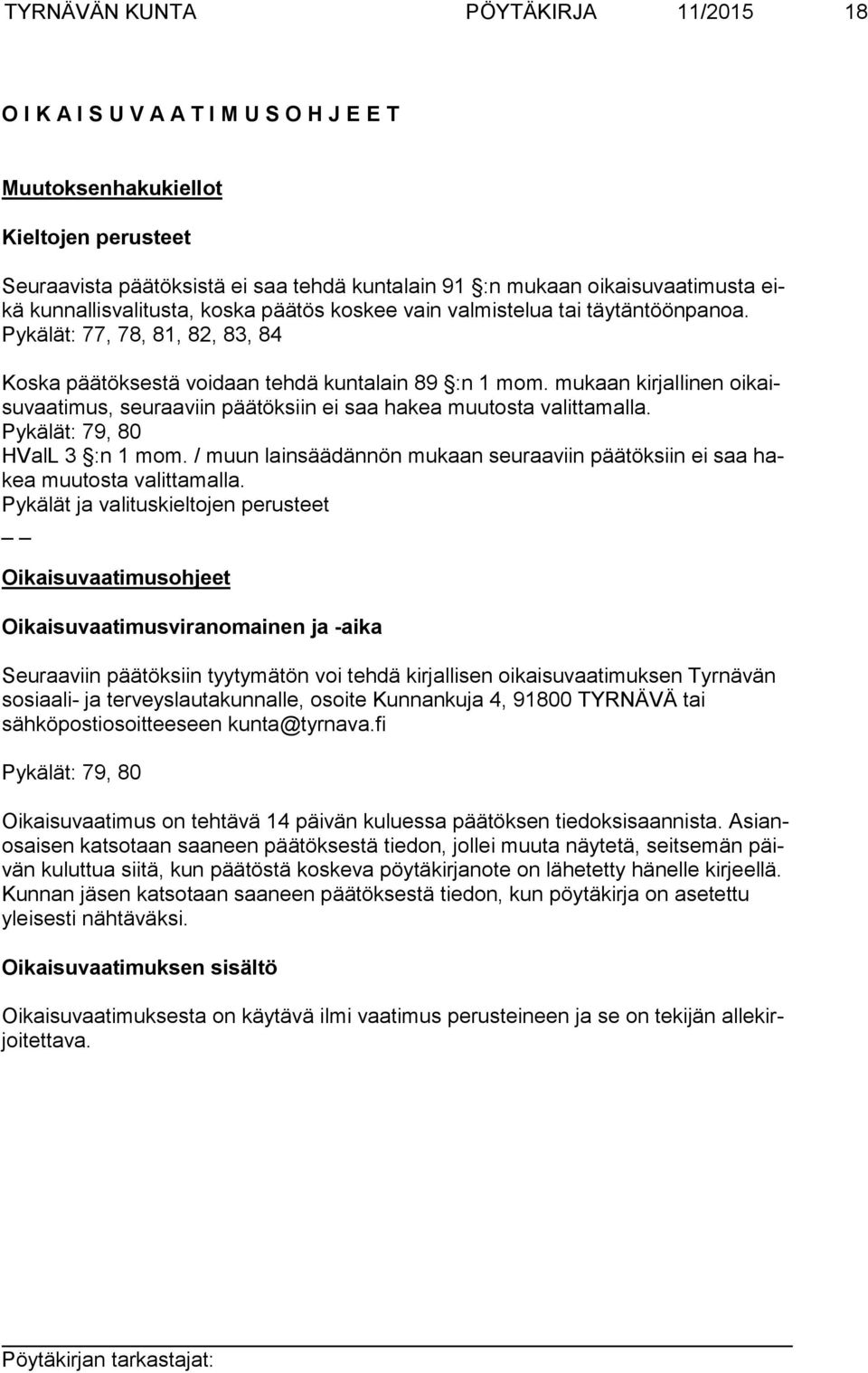 mukaan kirjallinen oikaisuvaatimus, seuraaviin päätöksiin ei saa hakea muutosta valittamalla. Pykälät: 79, 80 HValL 3 :n 1 mom.