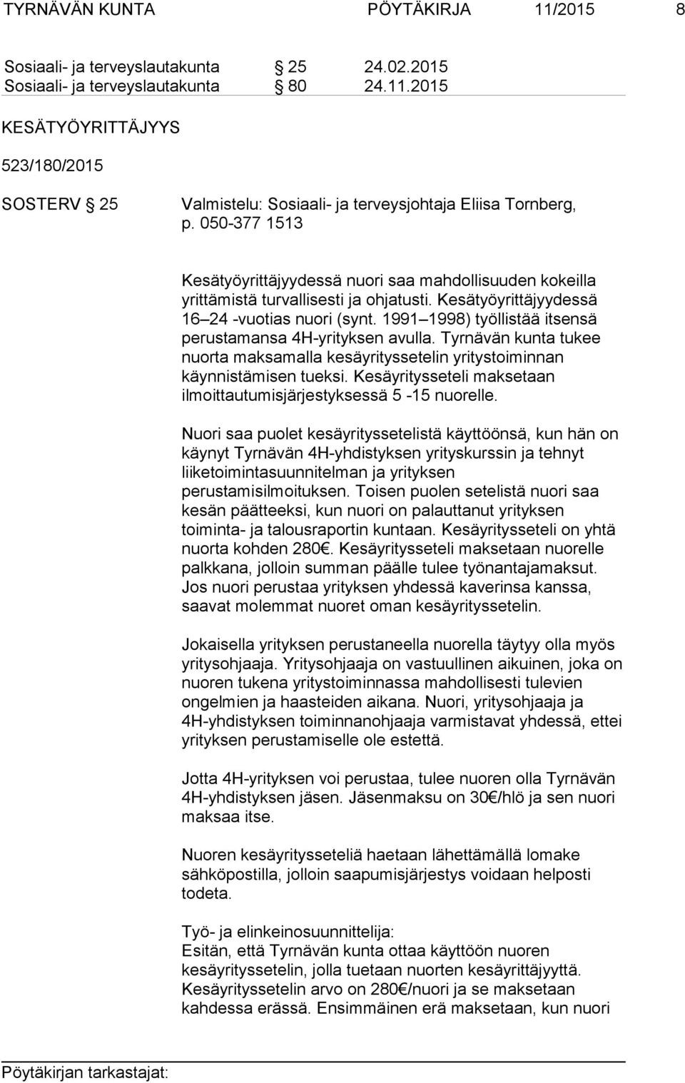 1991 1998) työllistää itsensä perustamansa 4H-yrityksen avulla. Tyrnävän kunta tukee nuorta maksamalla kesäyrityssetelin yritystoiminnan käynnistämisen tueksi.