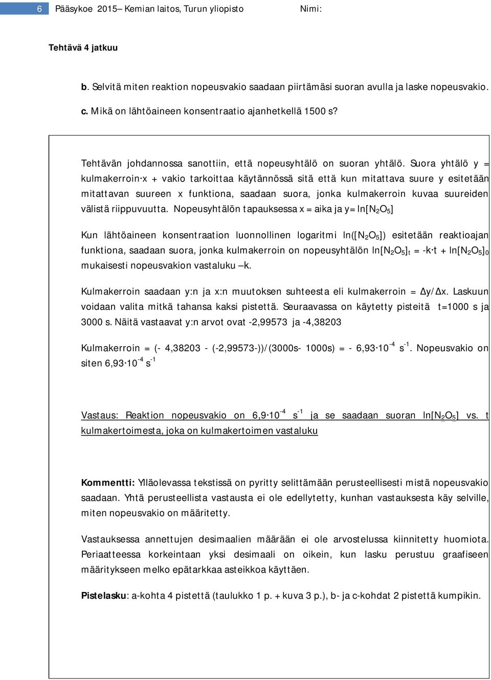 Suora yhtälö y = kulmakerroin x + vakio tarkoittaa käytännössä sitä että kun mitattava suure y esitetään mitattavan suureen x funktiona, saadaan suora, jonka kulmakerroin kuvaa suureiden välistä