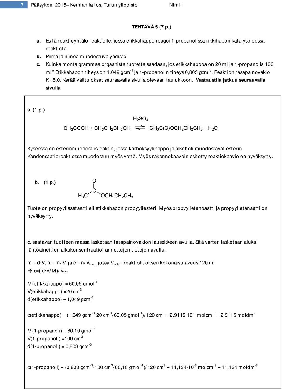 Etikkahapon tiheys on 1,049 gcm -3 ja 1-propanolin tiheys 0,803 gcm -3. Reaktion tasapainovakio K =5,0. Kerää välitulokset seuraavalla sivulla olevaan taulukkoon.