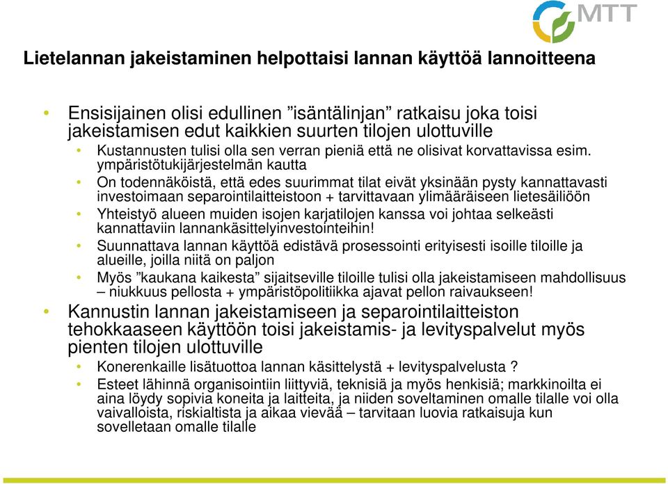 ympäristötukijärjestelmän kautta On todennäköistä, että edes suurimmat tilat eivät yksinään pysty kannattavasti investoimaan separointilaitteistoon + tarvittavaan ylimääräiseen lietesäiliöön