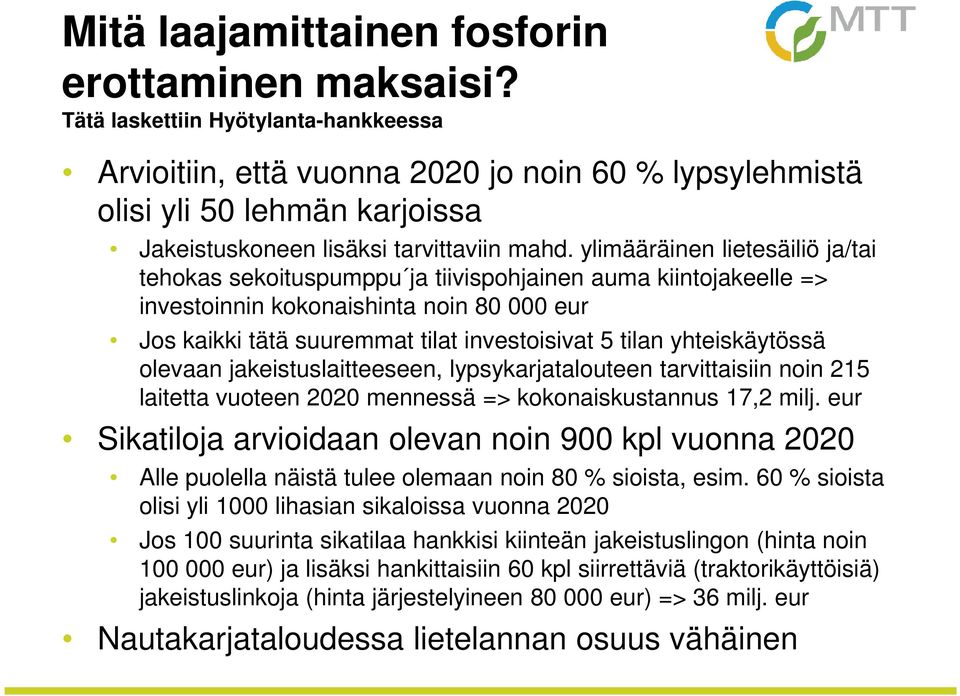 ylimääräinen lietesäiliö ja/tai tehokas sekoituspumppu ja tiivispohjainen auma kiintojakeelle => investoinnin kokonaishinta noin 80 000 eur Jos kaikki tätä suuremmat tilat investoisivat 5 tilan