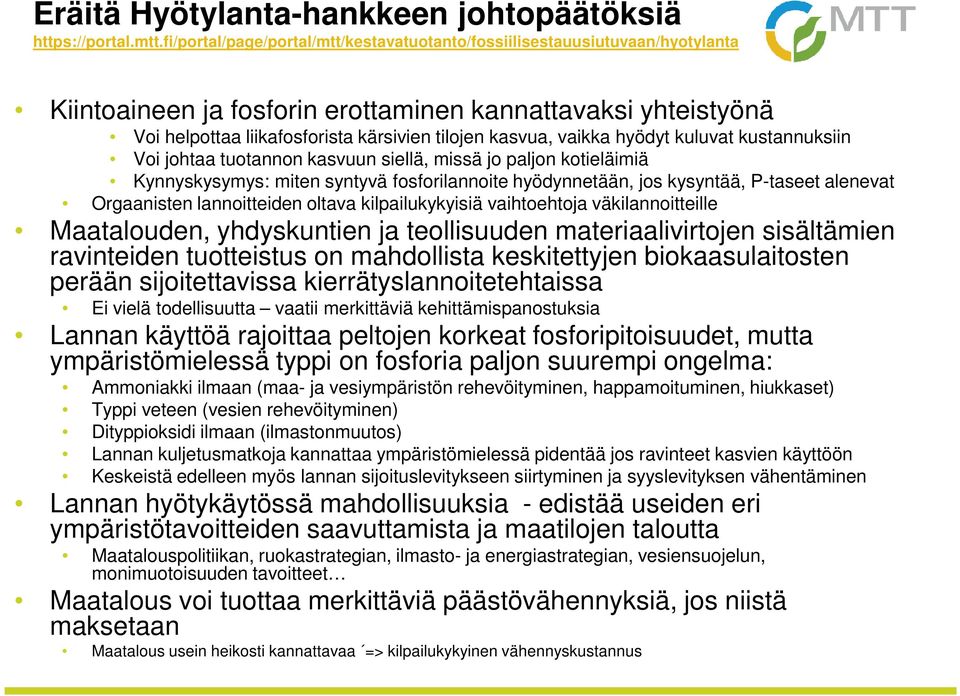 vaikka hyödyt kuluvat kustannuksiin Voi johtaa tuotannon kasvuun siellä, missä jo paljon kotieläimiä Kynnyskysymys: miten syntyvä fosforilannoite hyödynnetään, jos kysyntää, P-taseet alenevat