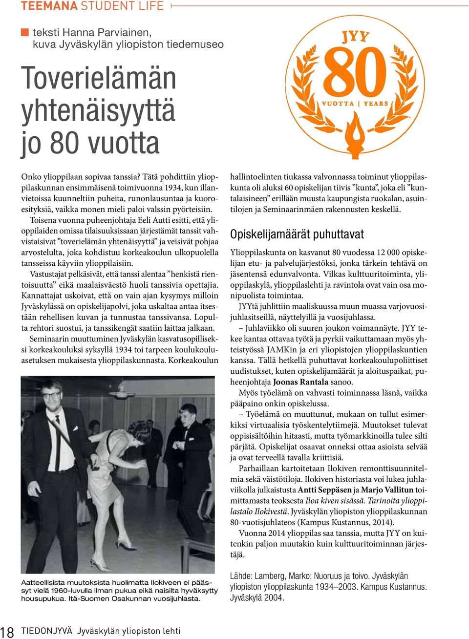 Toisena vuonna puheenjohtaja Eeli Autti esitti, että ylioppilaiden omissa tilaisuuksissaan järjestämät tanssit vahvistaisivat toverielämän yhtenäisyyttä ja veisivät pohjaa arvostelulta, joka