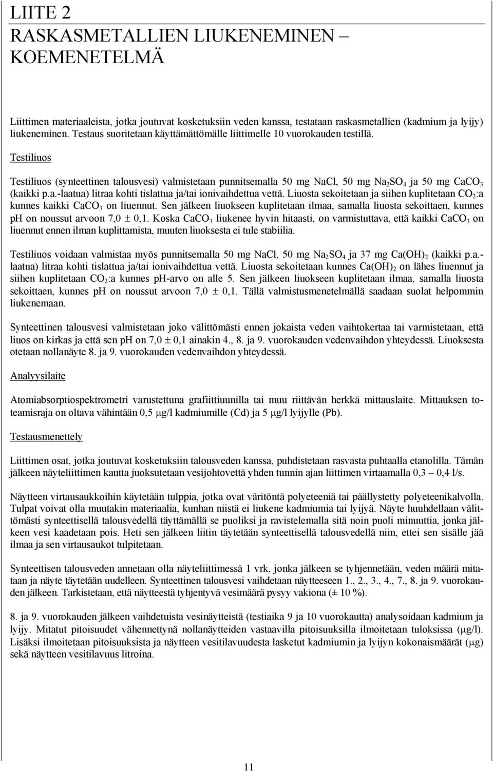 Testiliuos Testiliuos (synteettinen talousvesi) valmistetaan punnitsemalla 50 mg NaCl, 50 mg Na 2 SO 4 ja 50 mg CaCO 3 (kaikki p.a.-laatua) litraa kohti tislattua ja/tai ionivaihdettua vettä.