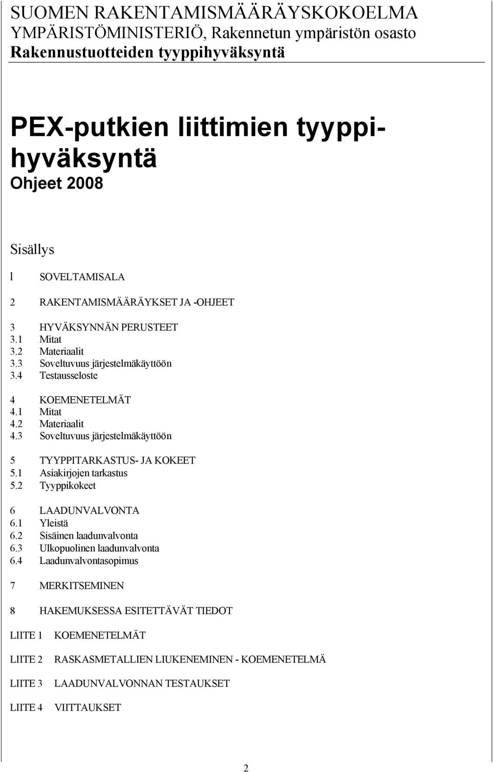 3 Soveltuvuus järjestelmäkäyttöön 5 TYYPPITARKASTUS- JA KOKEET 5.1 Asiakirjojen tarkastus 5.2 Tyyppikokeet 6 LAADUNVALVONTA 6.1 Yleistä 6.2 Sisäinen laadunvalvonta 6.