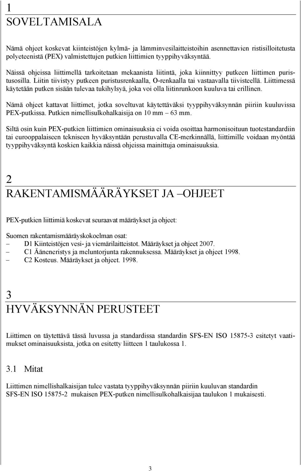 Liittimessä käytetään putken sisään tulevaa tukihylsyä, joka voi olla liitinrunkoon kuuluva tai erillinen.