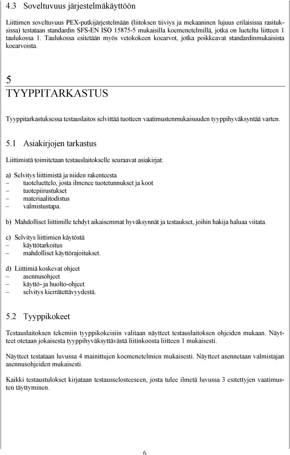 5 TYYPPITARKASTUS Tyyppitarkastuksessa testauslaitos selvittää tuotteen vaatimustenmukaisuuden tyyppihyväksyntää varten. 5.