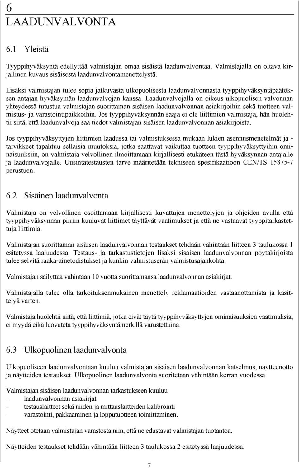 Laadunvalvojalla on oikeus ulkopuolisen valvonnan yhteydessä tutustua valmistajan suorittaman sisäisen laadunvalvonnan asiakirjoihin sekä tuotteen valmistus- ja varastointipaikkoihin.