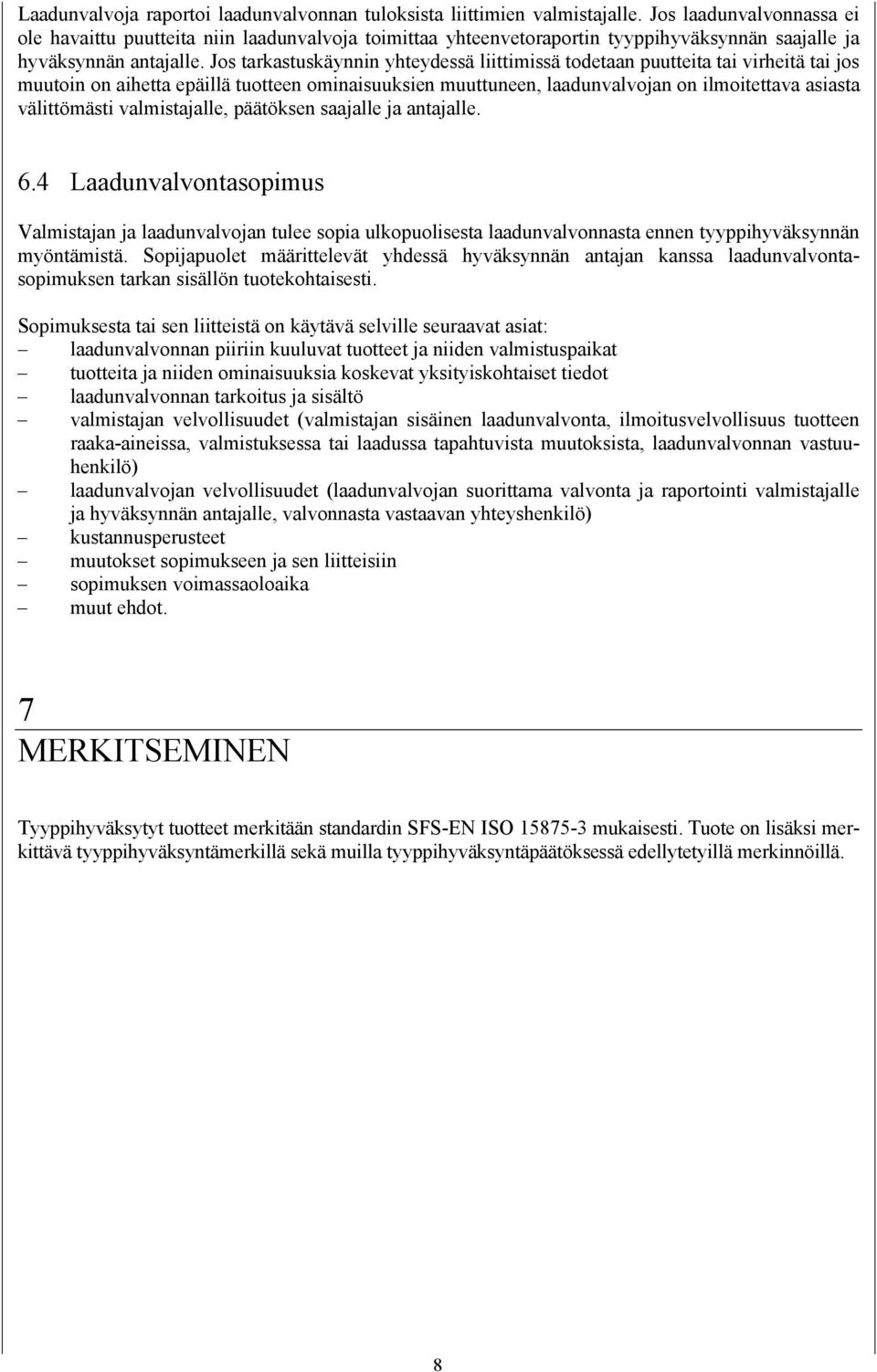 Jos tarkastuskäynnin yhteydessä liittimissä todetaan puutteita tai virheitä tai jos muutoin on aihetta epäillä tuotteen ominaisuuksien muuttuneen, laadunvalvojan on ilmoitettava asiasta välittömästi