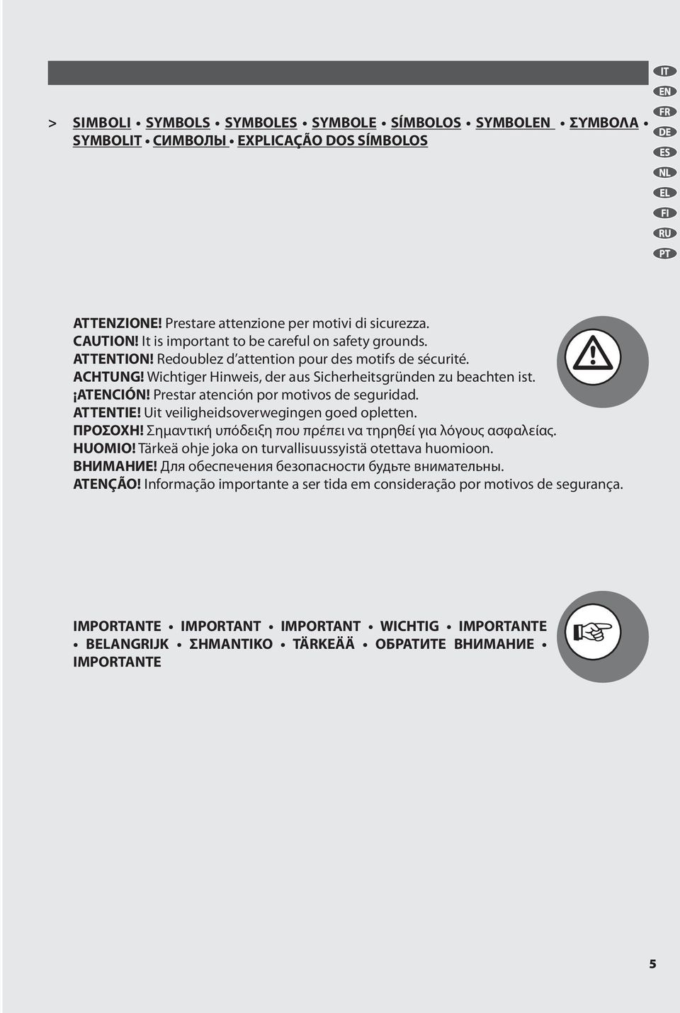 Prestar atención por motivos de seguridad. ATTENTIE! Uit veiligheidsoverwegingen goed opletten. ΠΡΟΣΟΧΗ! Σημαντική υπόδειξη που πρέπει να τηρηθεί για λόγους ασφαλείας. HUOMIO!