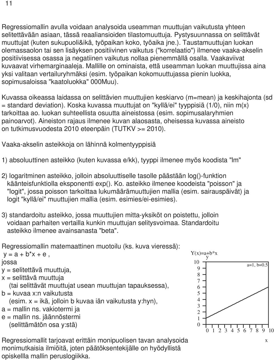 Taustamuuttujan luokan olemassaolon tai sen lisäyksen positiivinen vaikutus ("korrelaatio") ilmenee vaaka-akselin positiivisessa osassa ja negatiinen vaikutus nollaa pienemmällä osalla.