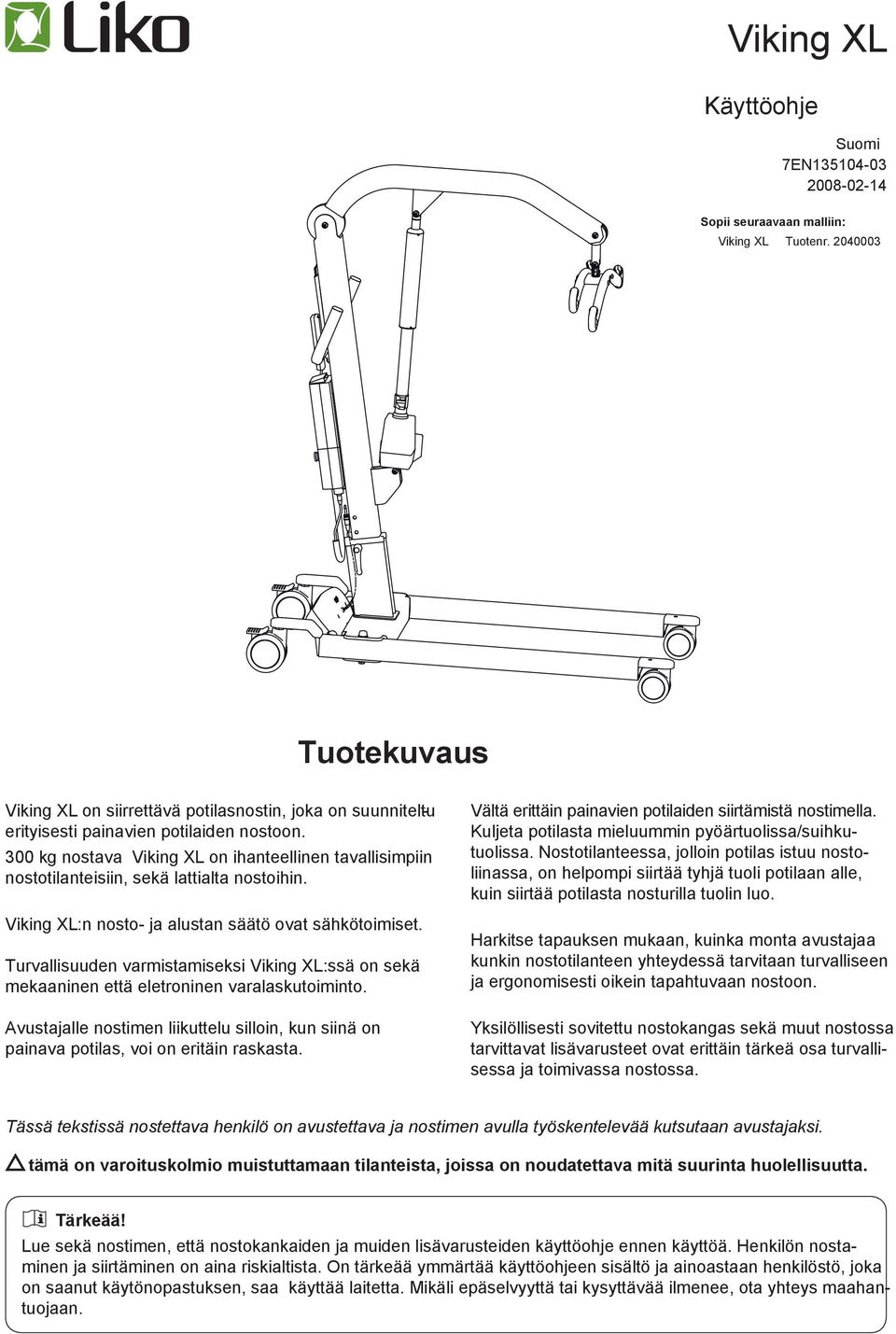 300 kg nostava Viking XL on ihanteellinen tavallisimpiin nostotilanteisiin, sekä lattialta nostoihin. Viking XL:n nosto- ja alustan säätö ovat sähkötoimiset.