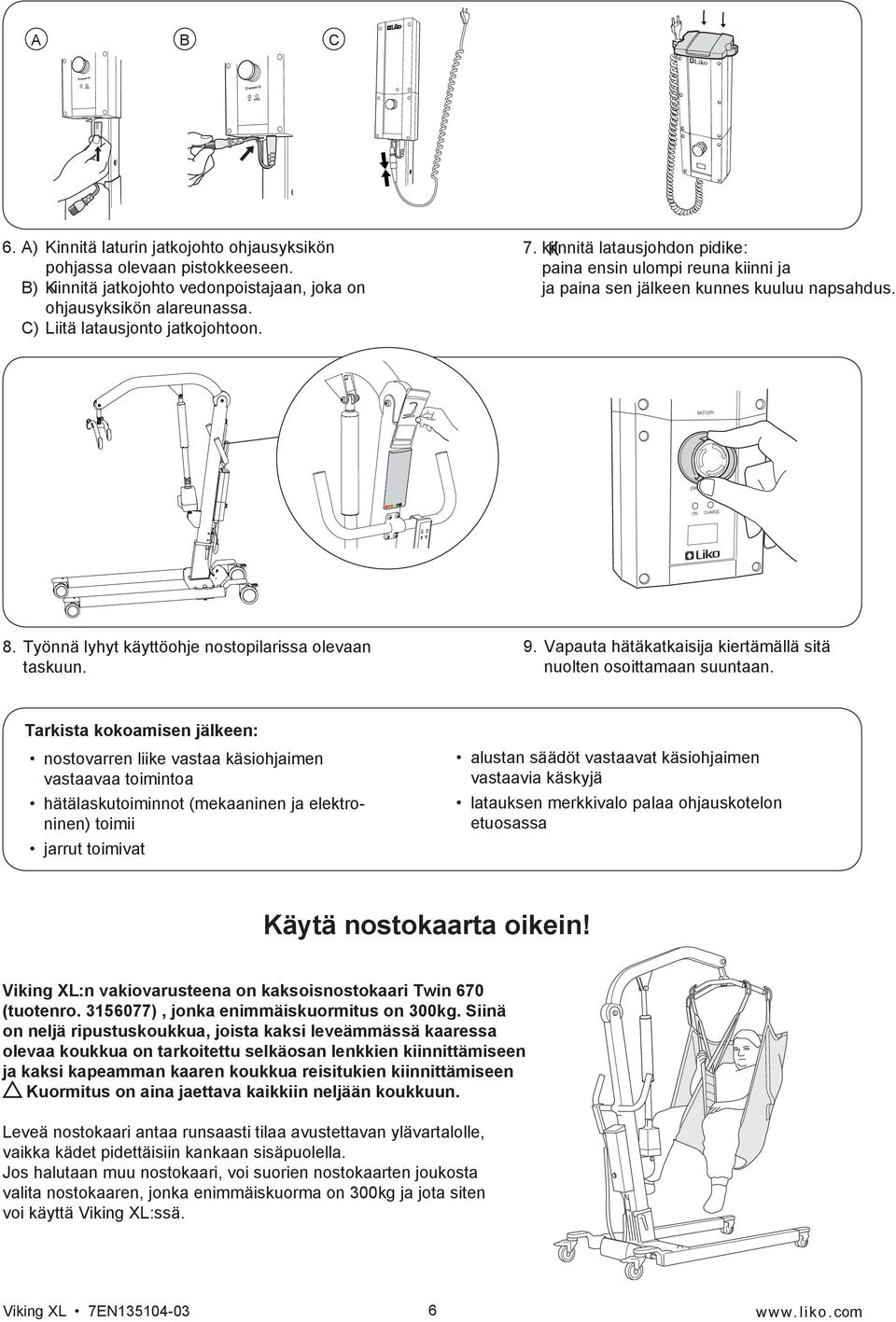 Työnnä lyhyt käyttöohje nostopilarissa olevaan taskuun. 9. Vapauta hätäkatkaisija kiertämällä sitä nuolten osoittamaan suuntaan.