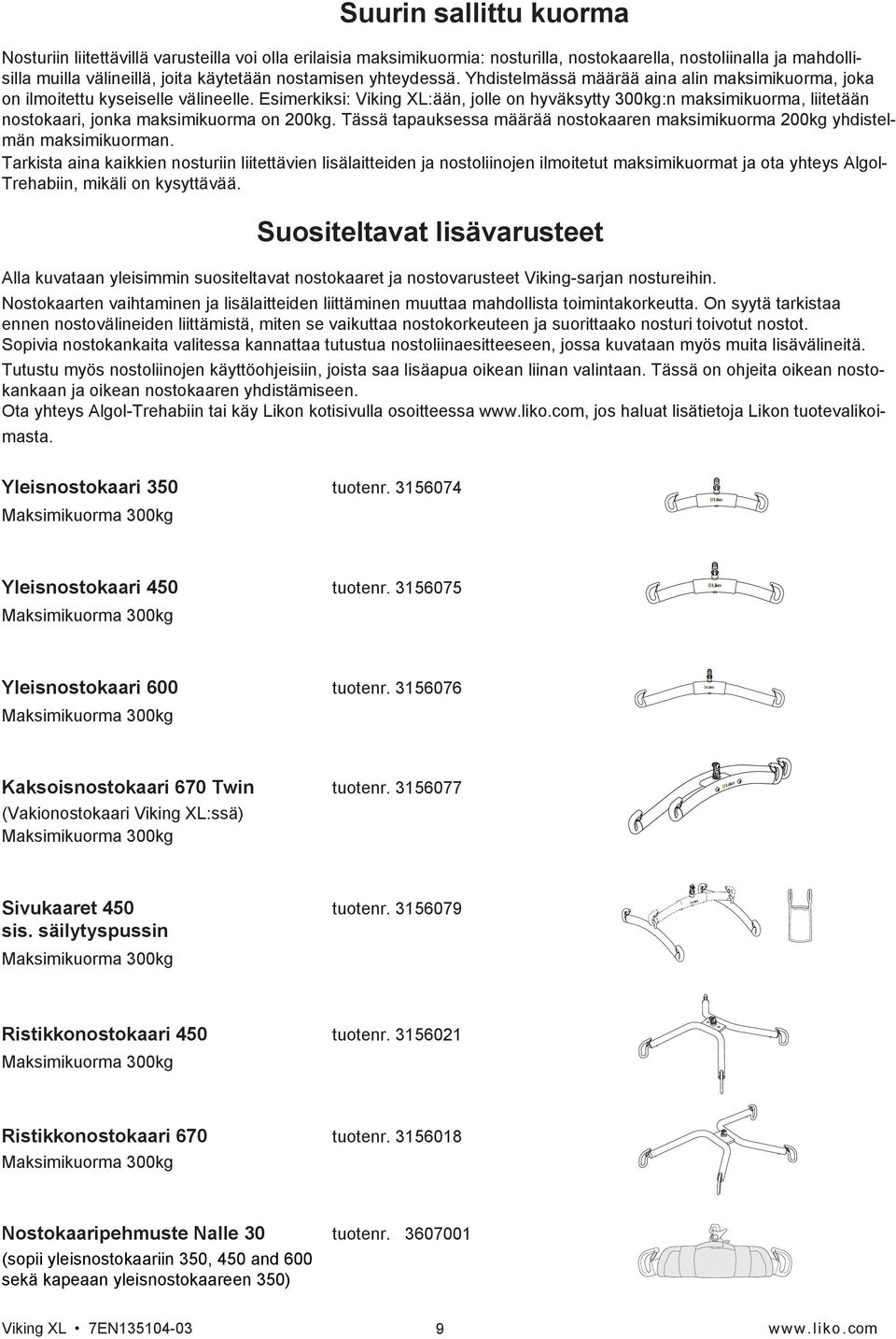 Esimerkiksi: Viking XL:ään, jolle on hyväksytty 300kg:n maksimikuorma, liitetään nostokaari, jonka maksimikuorma on 200kg.