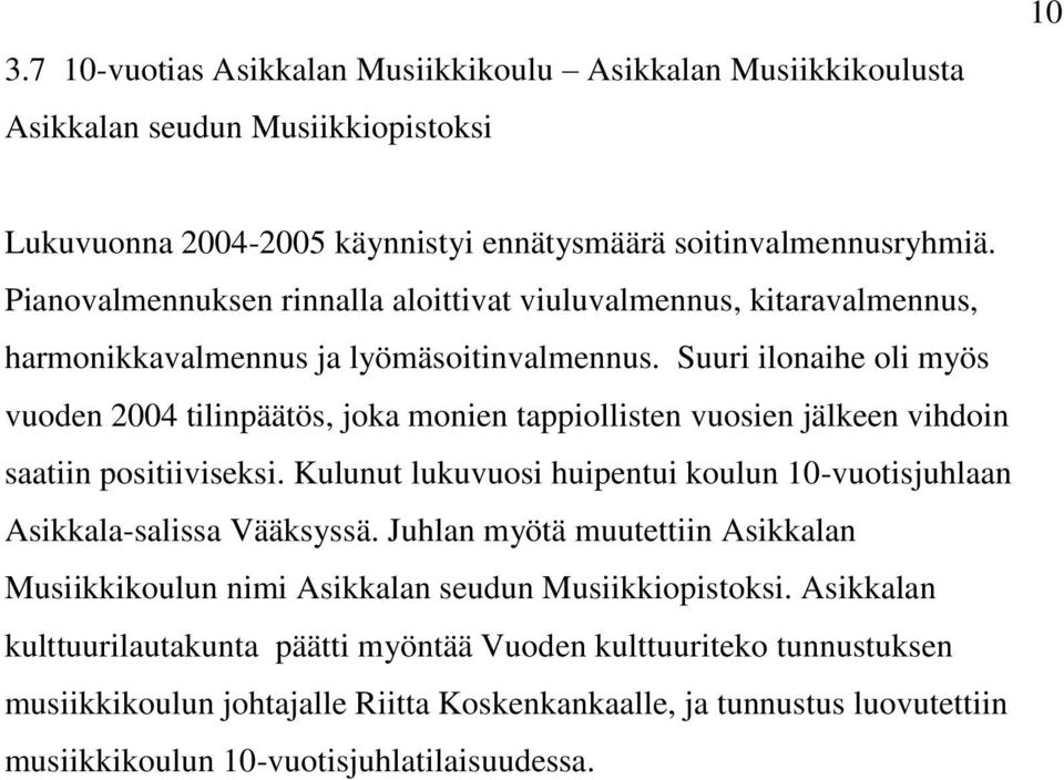 Suuri ilonaihe oli myös vuoden 2004 tilinpäätös, joka monien tappiollisten vuosien jälkeen vihdoin saatiin positiiviseksi.