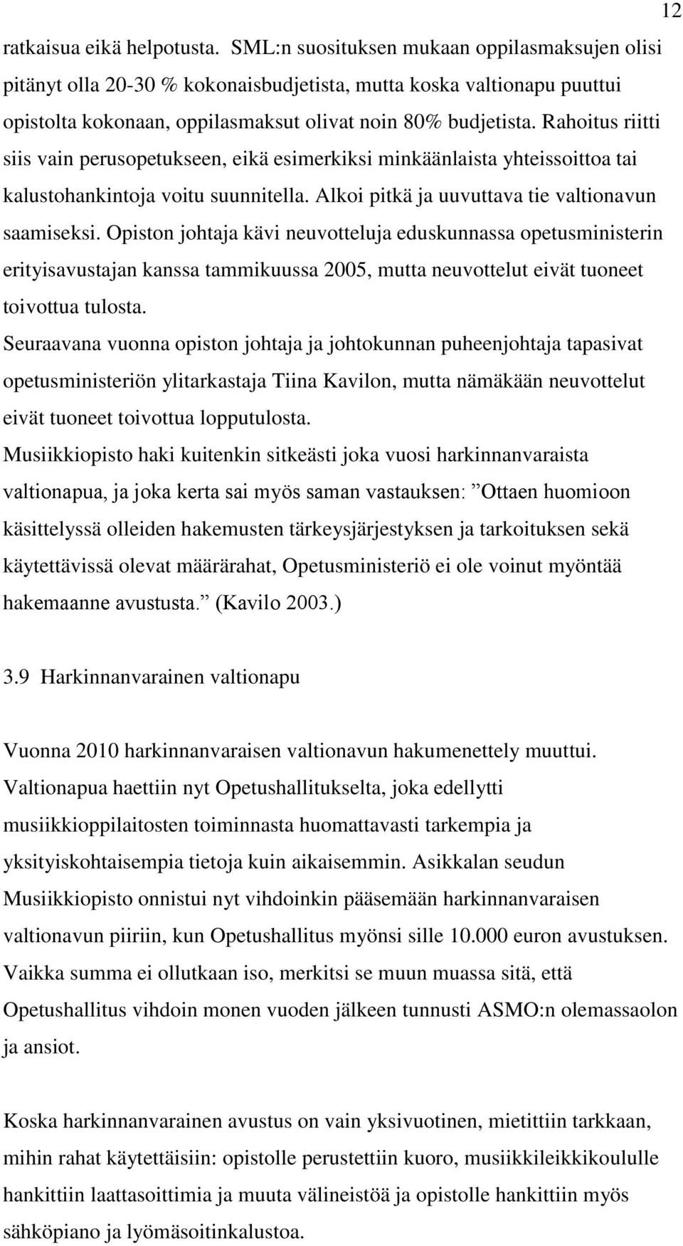 Rahoitus riitti siis vain perusopetukseen, eikä esimerkiksi minkäänlaista yhteissoittoa tai kalustohankintoja voitu suunnitella. Alkoi pitkä ja uuvuttava tie valtionavun saamiseksi.