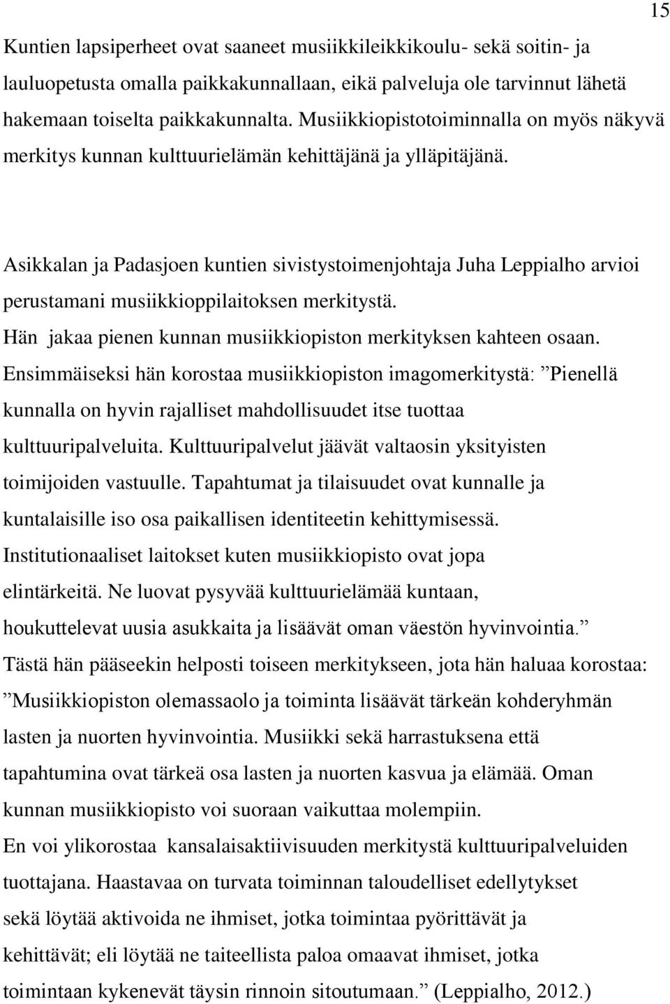 Asikkalan ja Padasjoen kuntien sivistystoimenjohtaja Juha Leppialho arvioi perustamani musiikkioppilaitoksen merkitystä. Hän jakaa pienen kunnan musiikkiopiston merkityksen kahteen osaan.