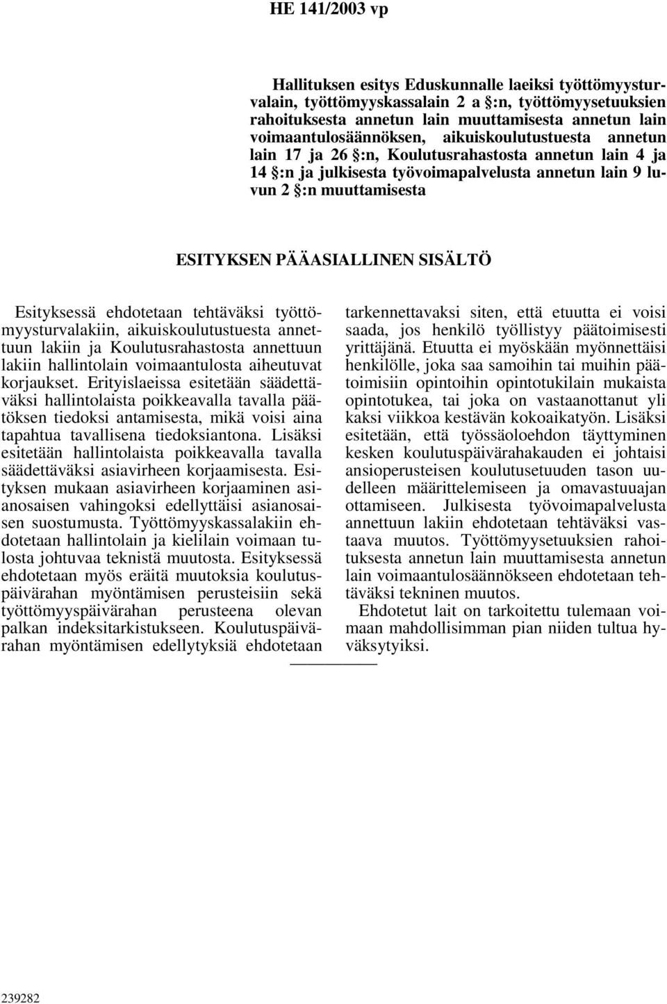 Esityksessä ehdotetaan tehtäväksi työttömyysturvalakiin, aikuiskoulutustuesta annettuun lakiin ja Koulutusrahastosta annettuun lakiin hallintolain voimaantulosta aiheutuvat korjaukset.