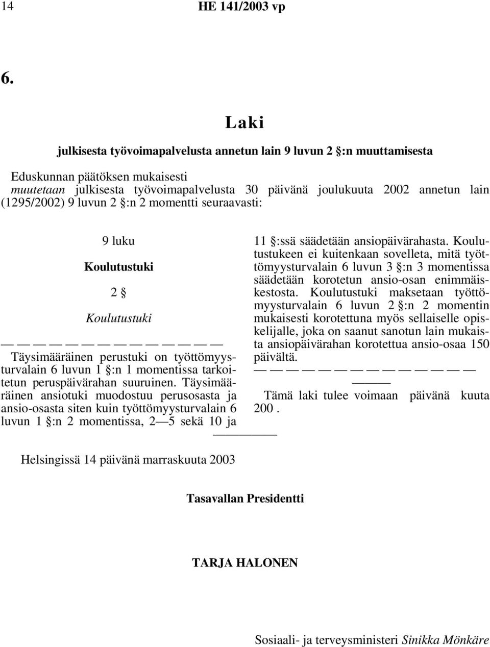 Täysimääräinen ansiotuki muodostuu perusosasta ja ansio-osasta siten kuin työttömyysturvalain 6 luvun 1 :n 2 momentissa, 2 5 sekä 10 ja Helsingissä 14 päivänä marraskuuta 2003 11 :ssä säädetään