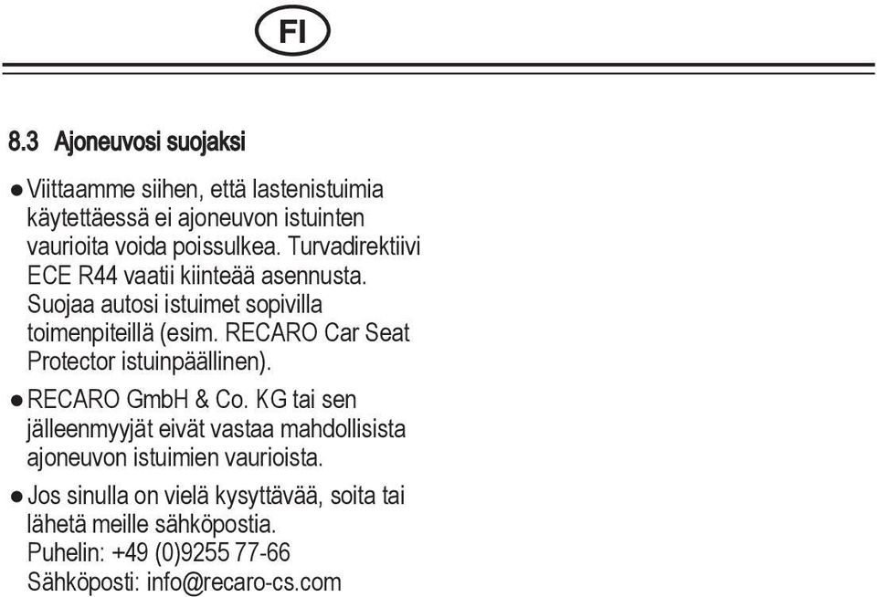 poissulkea. Turvadirektiivi ECE SR R44 vaatii RO kiinteää asennusta. Suojaa autosi istuimet sopivilla toimenpiteillä (esim.