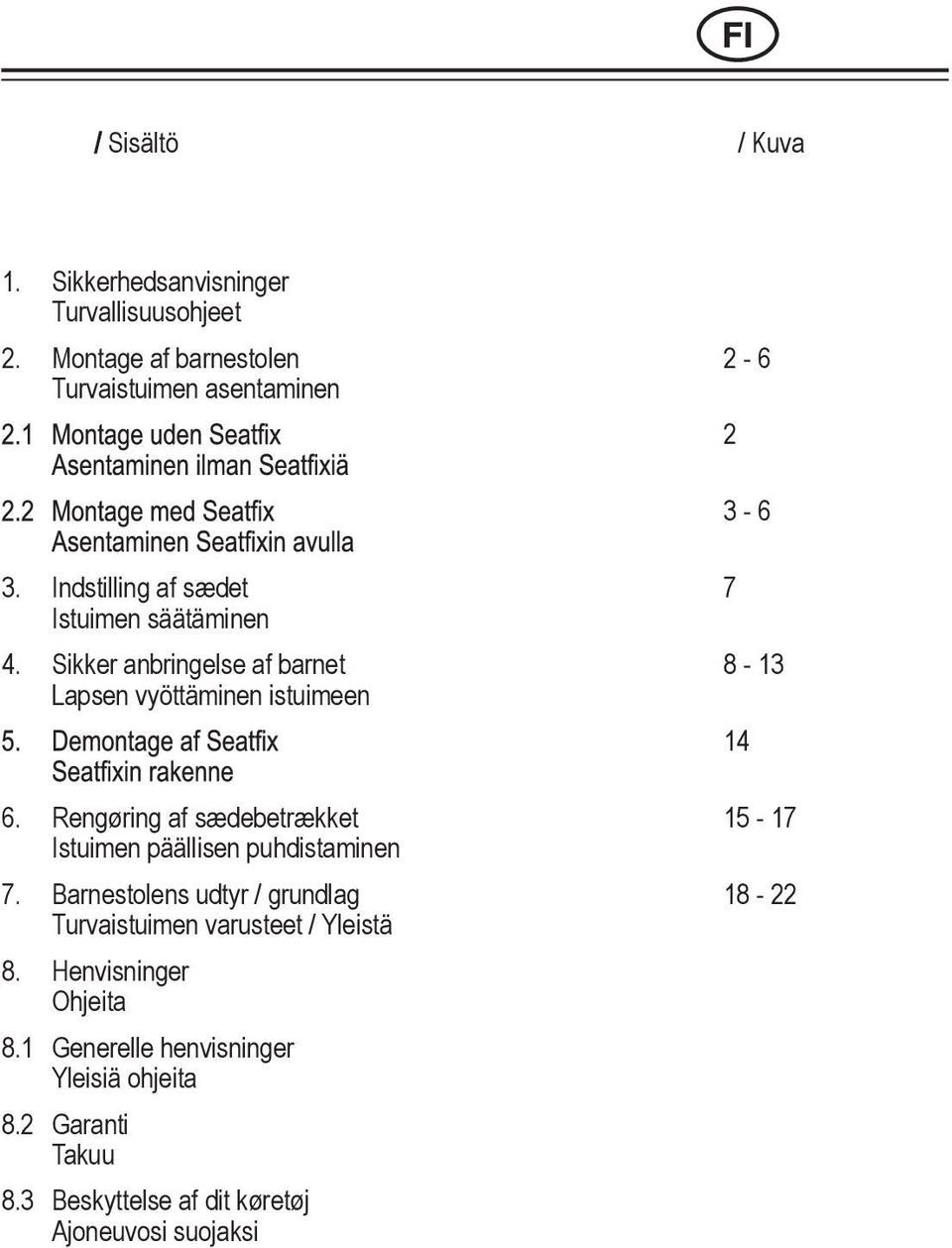 Sikker anbringelse af barnet Lapsen vyöttäminen istuimeen 8-13 14 6. Rengøring af sædebetrækket 15-17 Istuimen päällisen puhdistaminen 7.