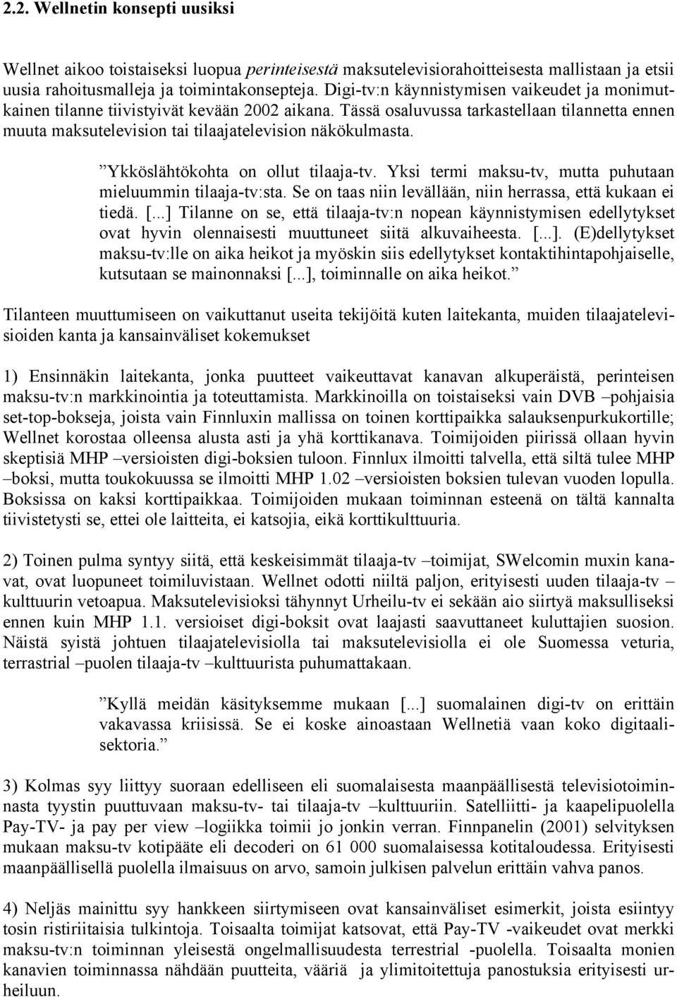 Ykköslähtökohta on ollut tilaaja-tv. Yksi termi maksu-tv, mutta puhutaan mieluummin tilaaja-tv:sta. Se on taas niin levällään, niin herrassa, että kukaan ei tiedä. [.