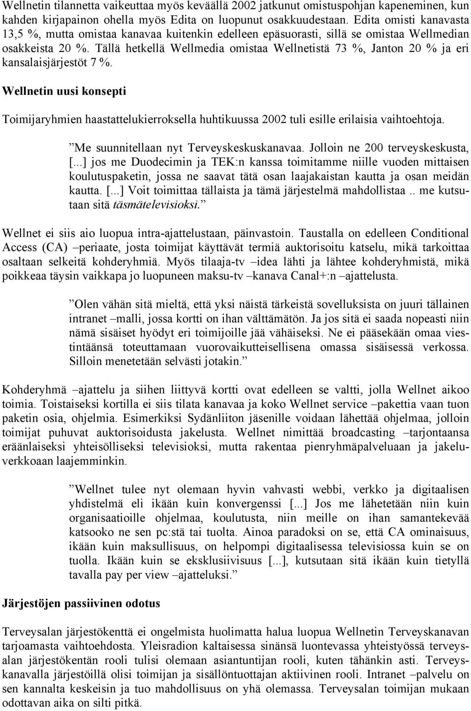Tällä hetkellä Wellmedia omistaa Wellnetistä 73 %, Janton 20 % ja eri kansalaisjärjestöt 7 %.